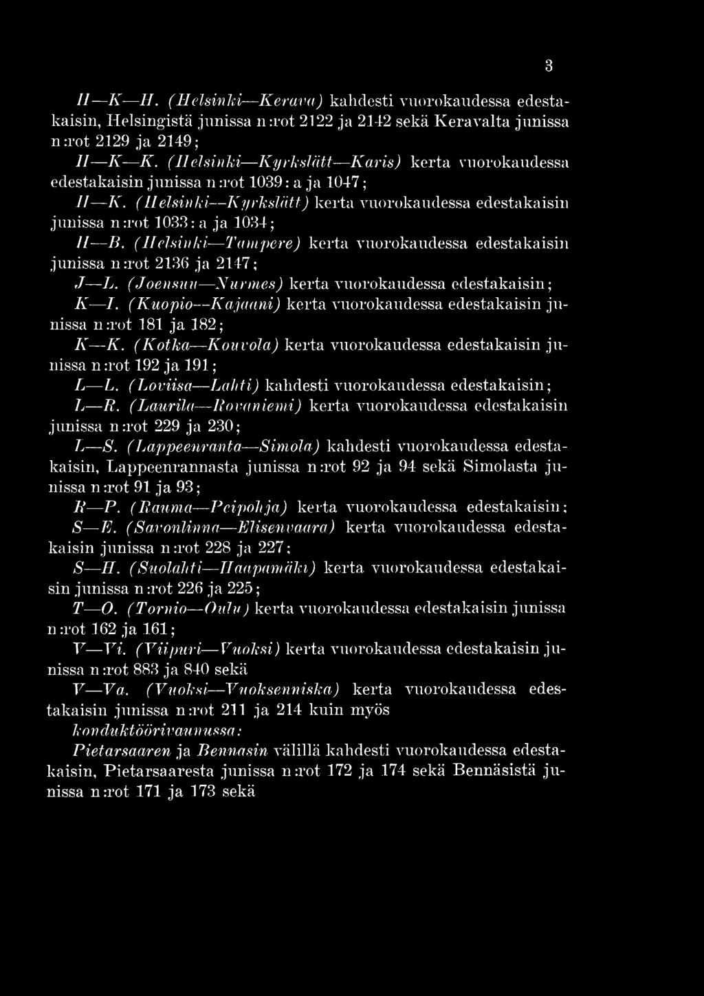 (Loviisa L ahti) kahdesti vuorokaudessa edestakaisin; Lj R. (Laurila Rovaniemi) kerta vuorokaudessa edestakaisin junissa n :rot 229 ja 230; L S.