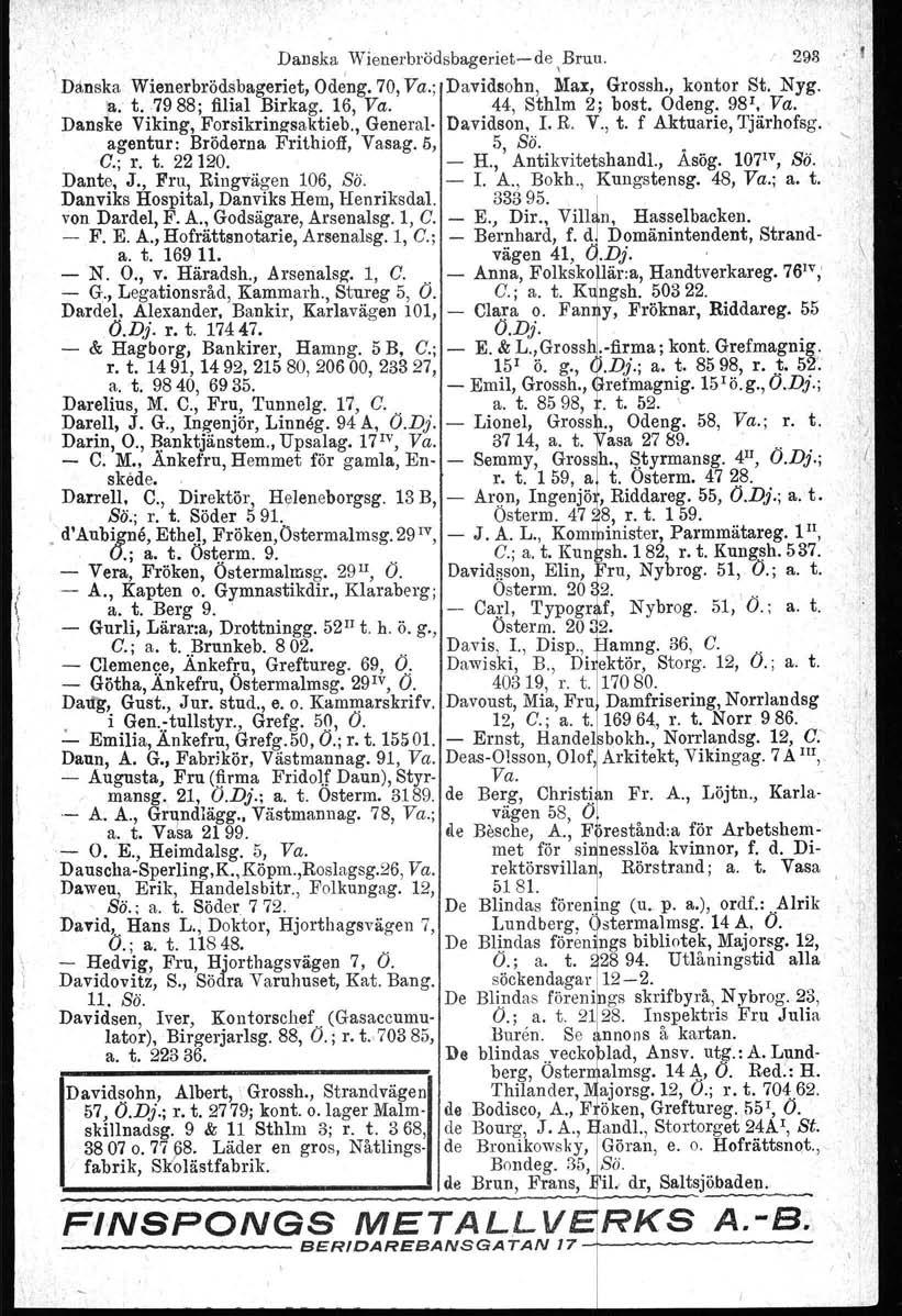 , Danska Wienerbrödsbagerietde Bruu. 293 Danska Wienerbrödsbageriet, Odeng, 70, Va.; Davidsohn, lrlax, Grossh., kontor St. Nyg. :a. t.79 88; filial Birkag. 16, Va. 44, Sthlm 2; bost. Odeng. 98 1, Va.