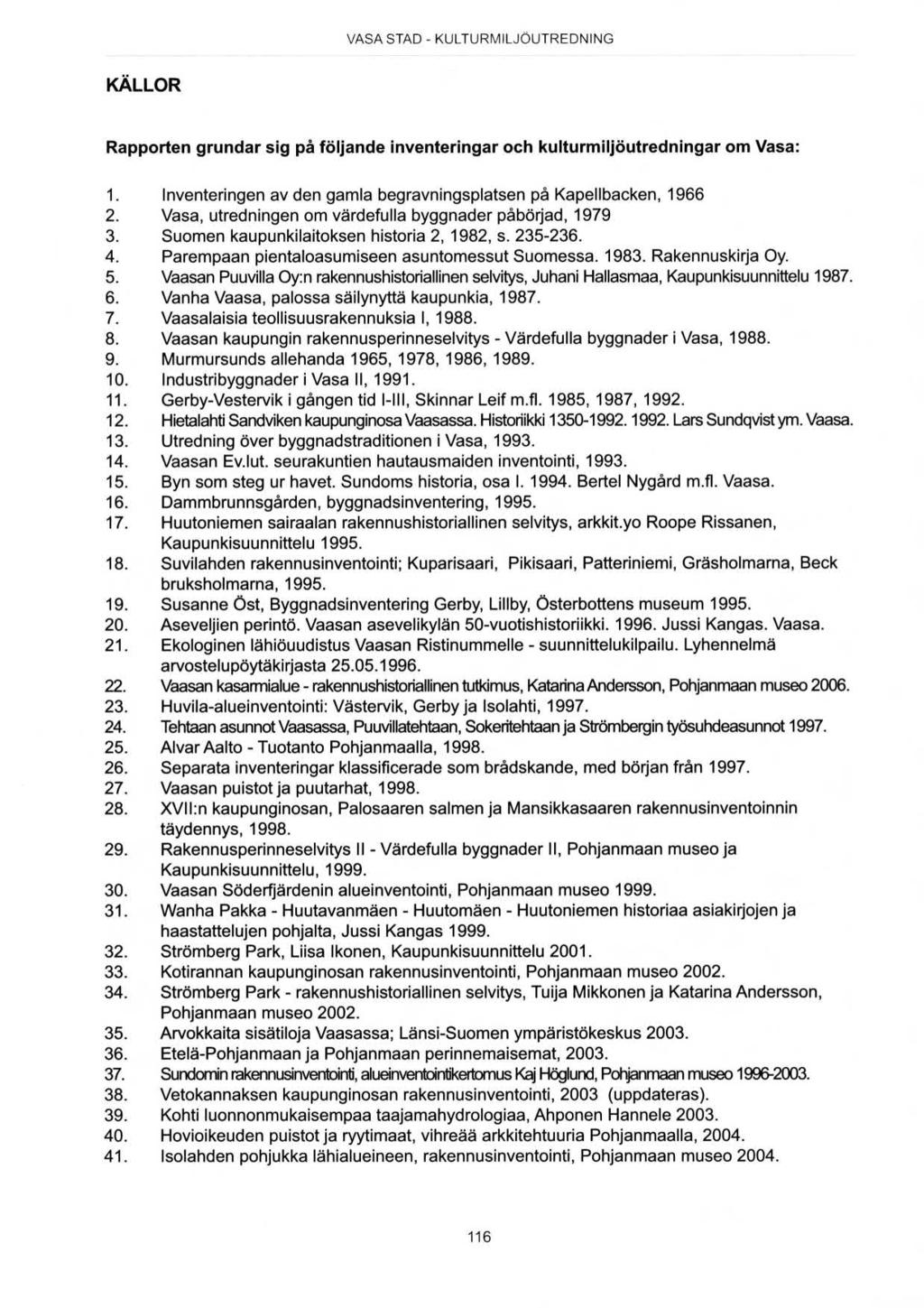 KÄLLoR Rapporten grundar sig på följande inventeringar och kulturmiljöutredningar om Vasa: WWNQWPWNT* Inventeringen av den gamla begravningsplatsen på Kapellbacken, 1966 Vasa, utredningen om