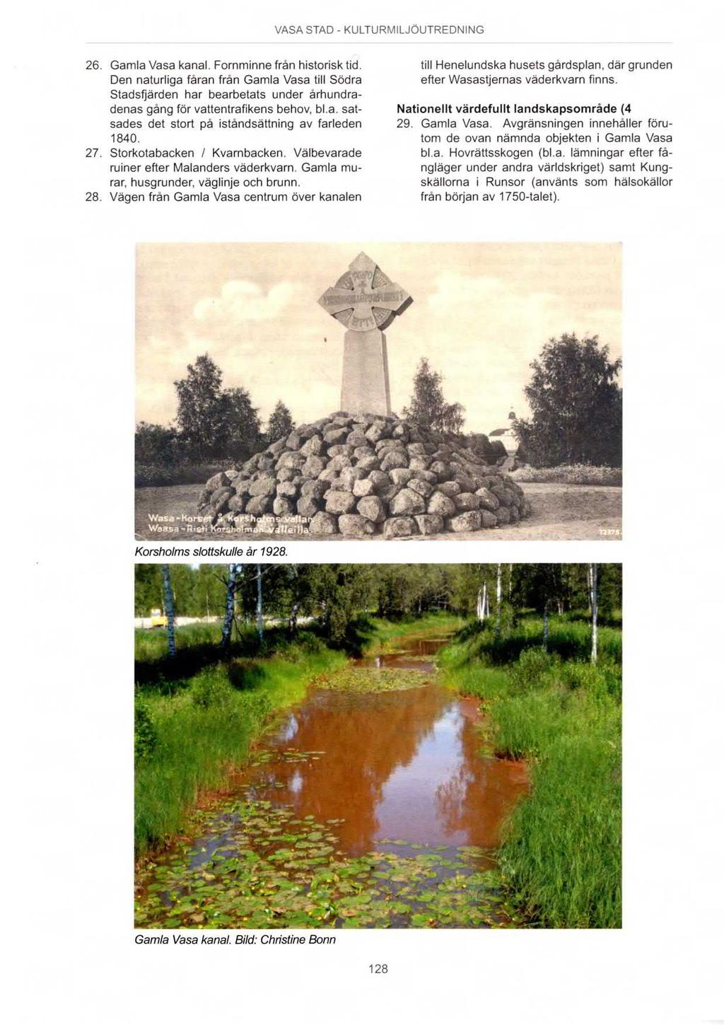 26. 27. Gamla Vasa kanal. Fornminne från historisk tid. Den naturliga fåran från Gamla Vasa till Södra Stadsfiärden har bearbetats under århundradenas gång för vattentrafikens behov, bl.a. satsades det stort på iståndsättning av farleden 1840.