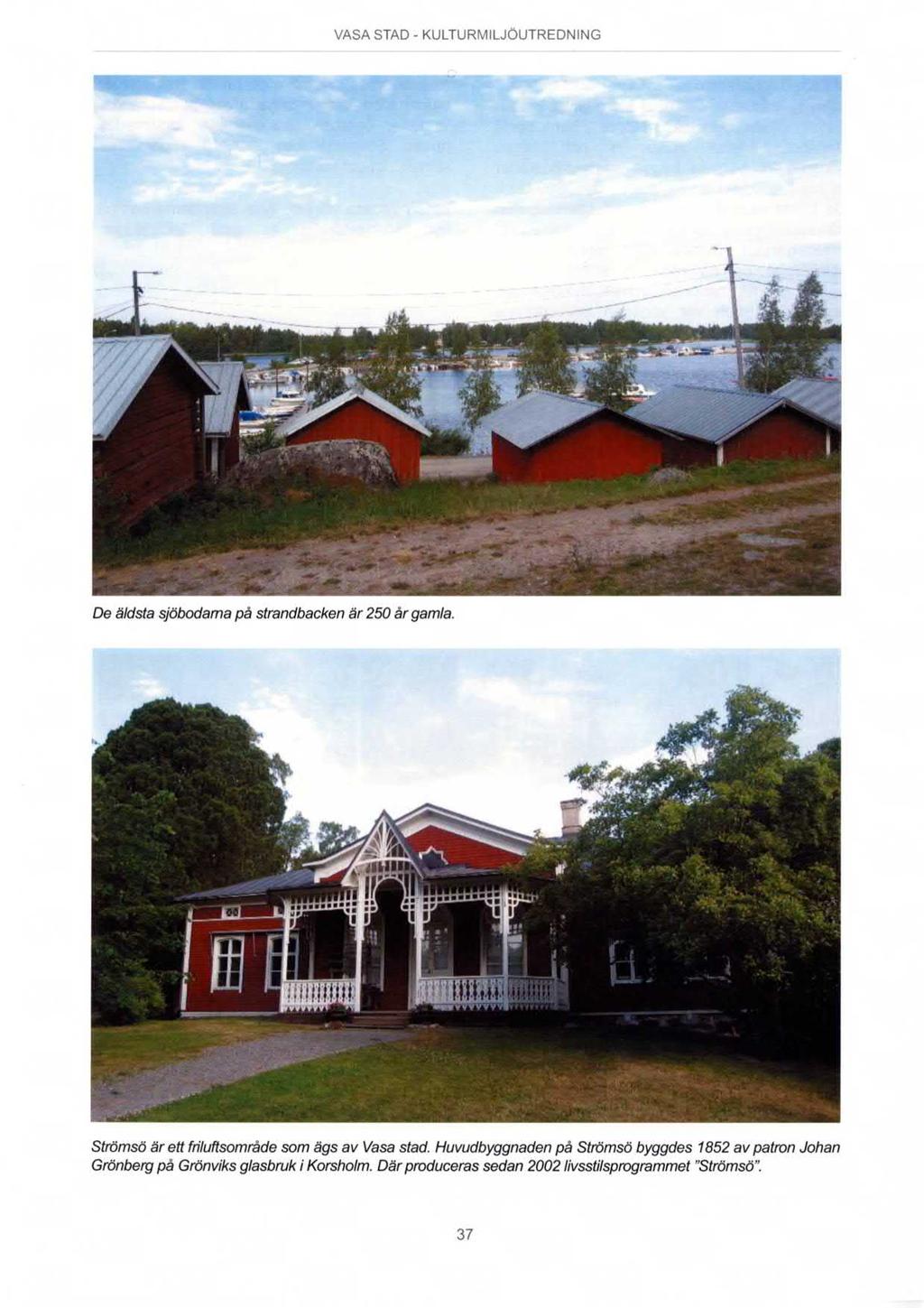 De äldsta sjöbodama på strandbacken är 250 är gamla. Strömsö är ett friluftsomräde som ägs av Vasa stad.