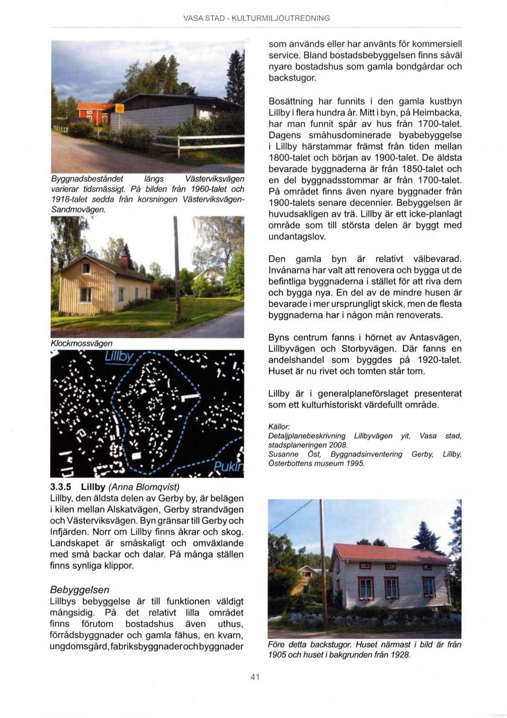 som används eller har använts för kommersiell service. Bland bostadsbebyggelsen finns såväl nyare bostadshus som gamla bondgårdar och backstugor. 'pt-g, " 5st; vu. 4 r),-.