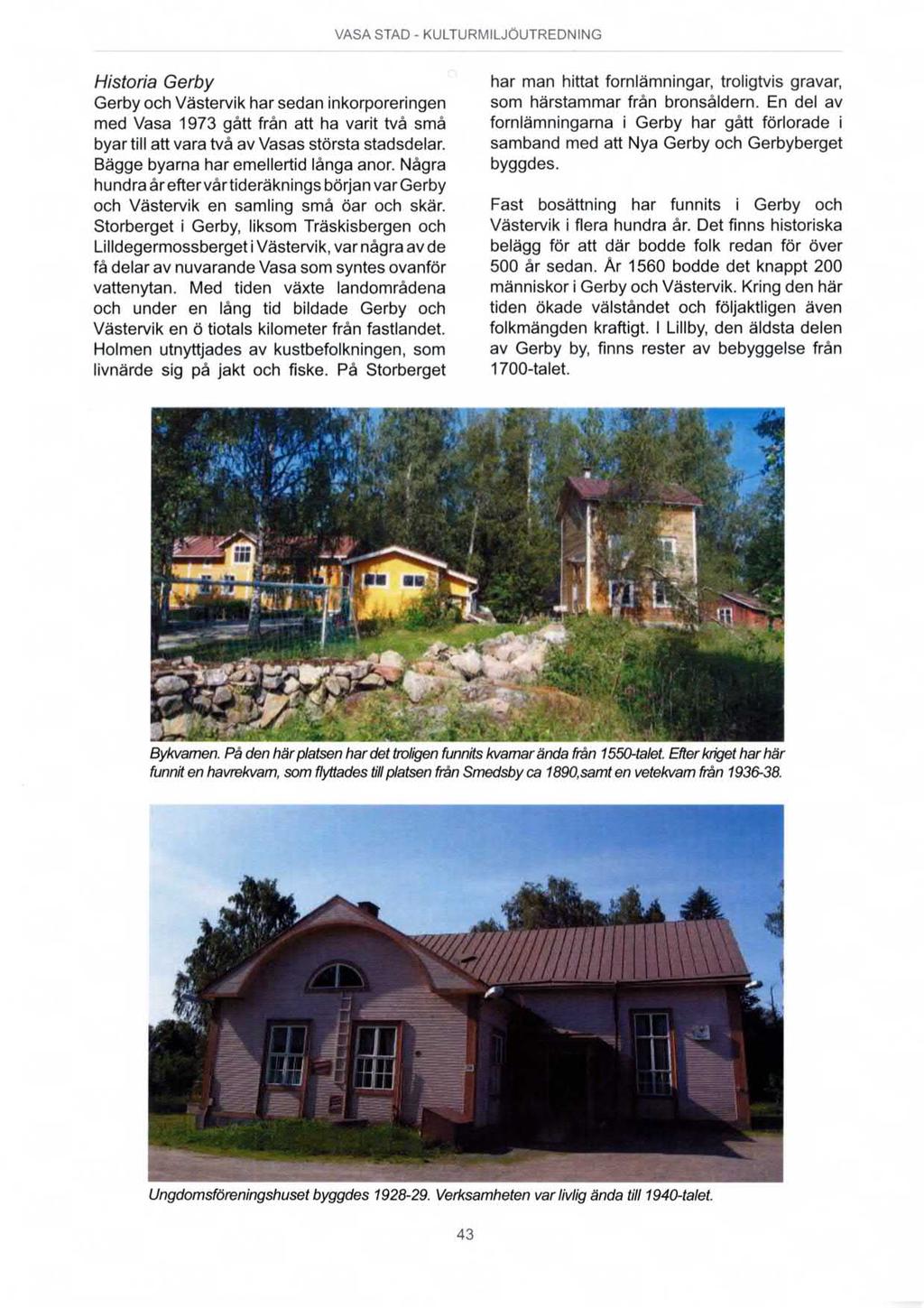 Historia Gerby Gerby och Västervik har sedan inkorporeringen med Vasa 1973 gått från att ha varit två små byar till att vara två av Vasas största stadsdelar. Bägge byarna har emellertid långa anor.