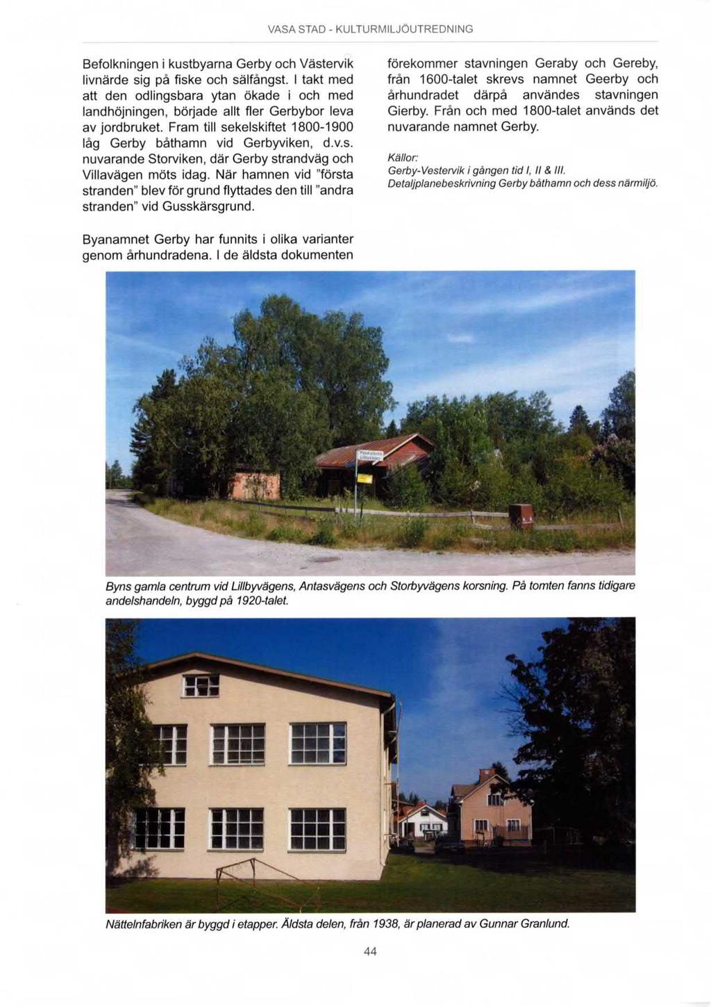 Befolkningen i kustbyarna Gerby och Västervik livnärde sig på fiske och sälfångst. takt med att den odlingsbara ytan ökade i och med landhöjningen, började allt fler Gerbybor leva av jordbruket.