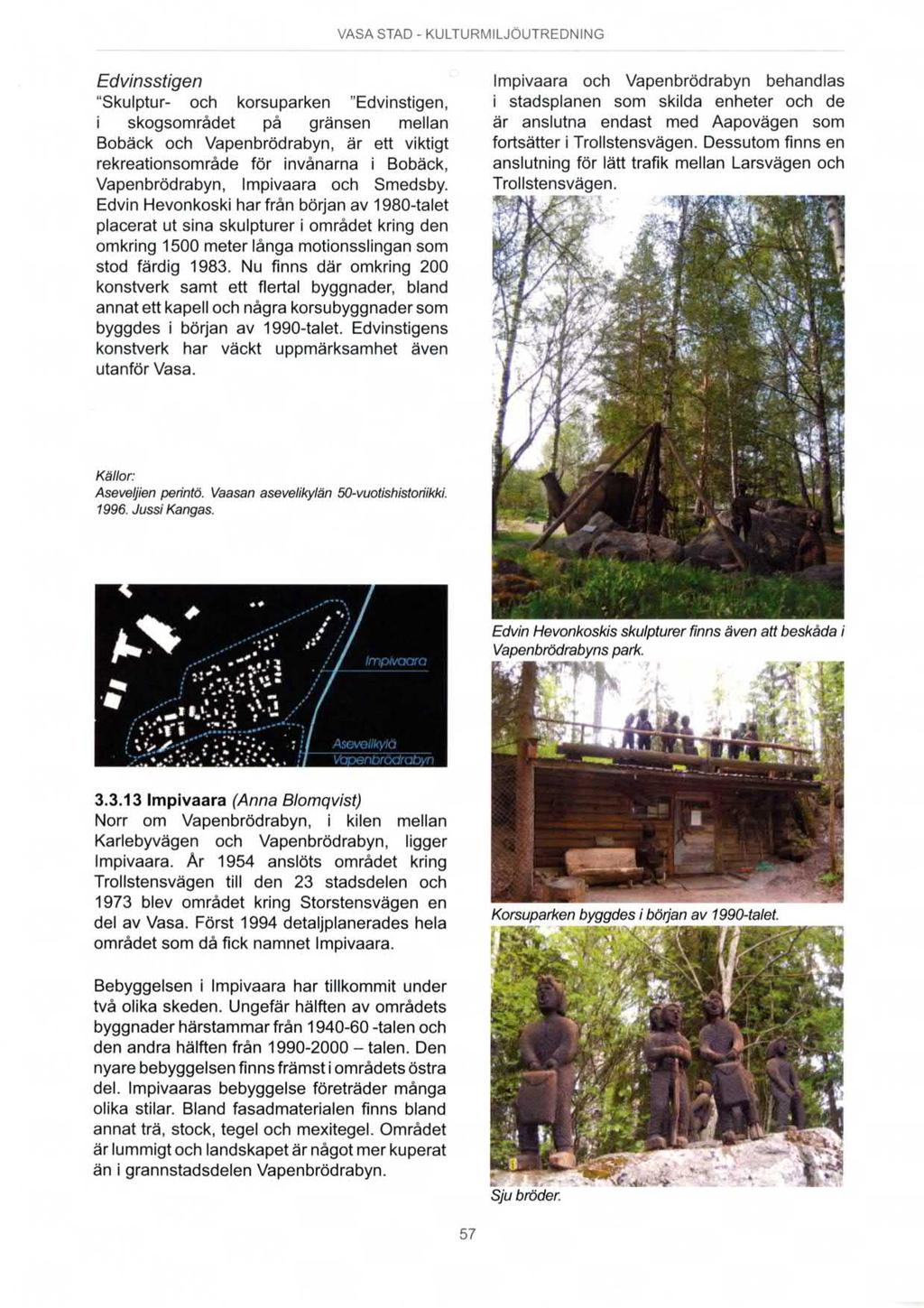 Edvinsstigen Skulptur- och korsuparken "Edvinstigen, i skogsområdet på gränsen mellan Bobäck och Vapenbrödrabyn, är ett viktigt rekreationsområde för invånarna i Bobäck, Vapenbrödrabyn, Impivaara och