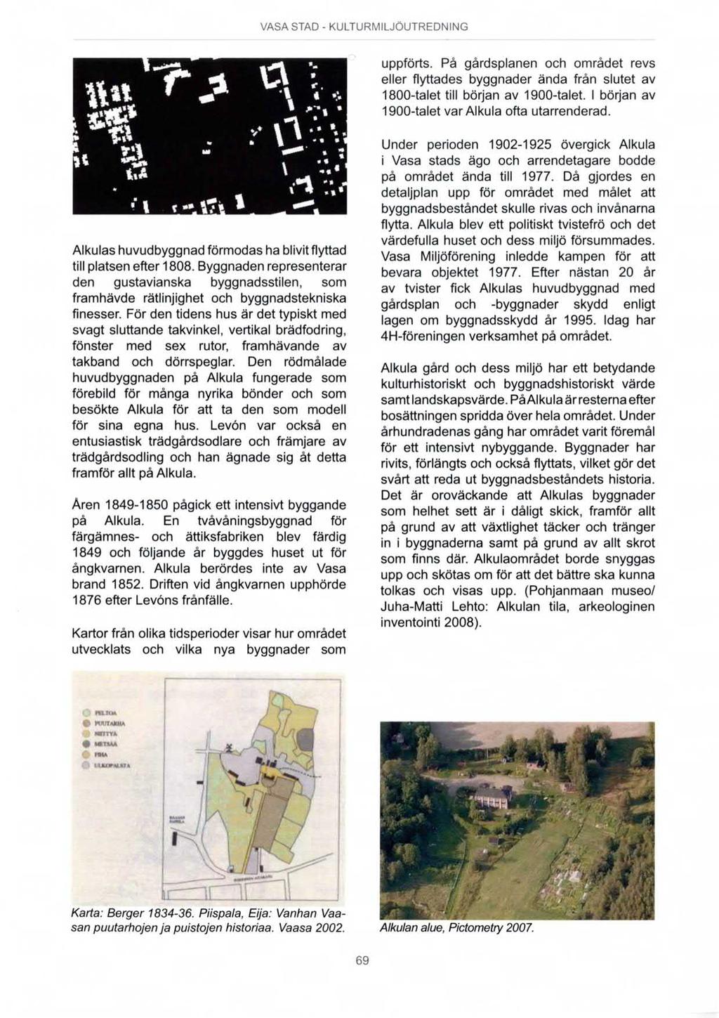i VASA STAD - KULTURMILJÖUTREDNING uppförts. På gårdsplanen och området revs eller flyttades byggnader ända från slutet av 1800-talet till början av 1900-talet.