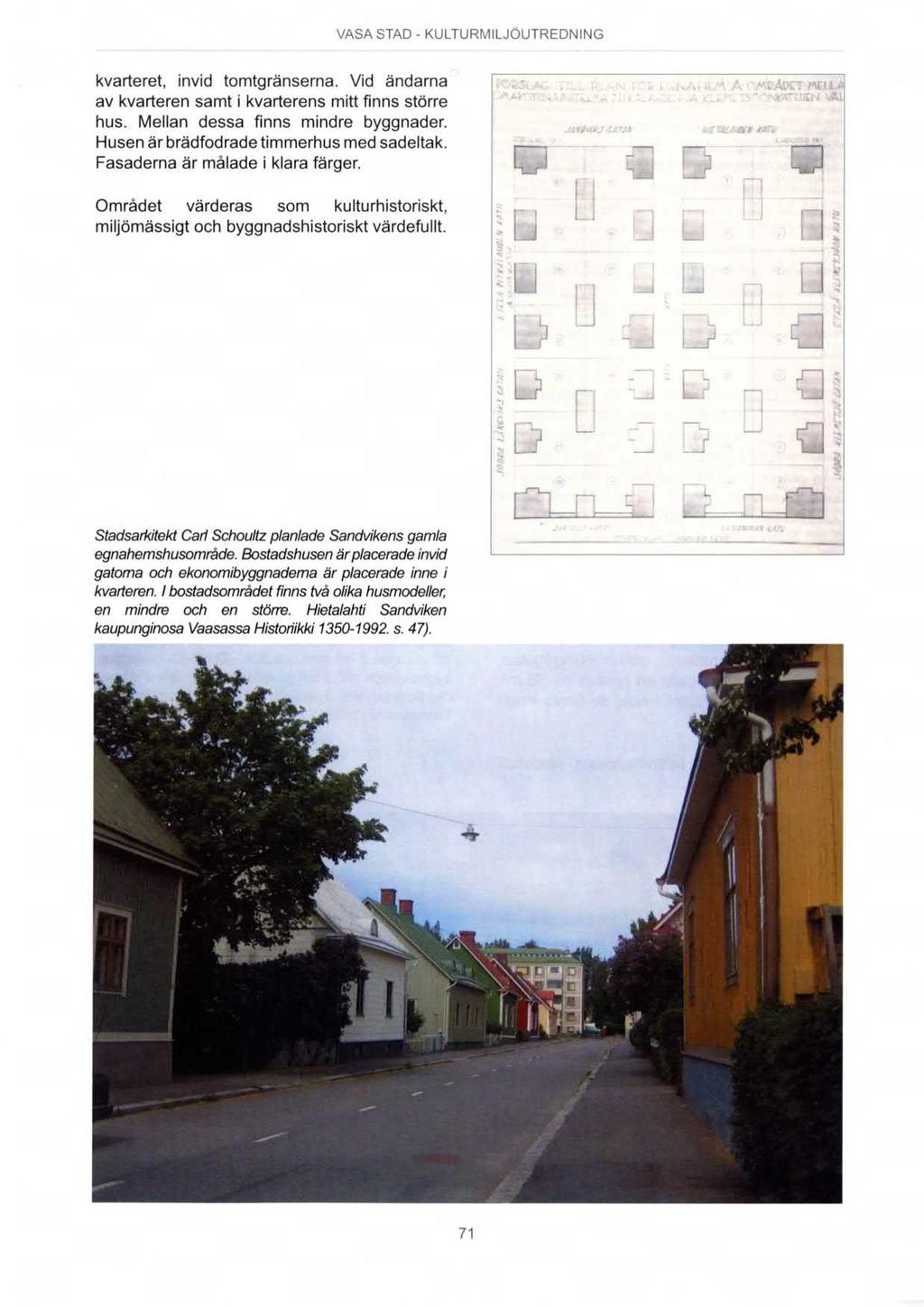 i VASA STAD - KULTURMILJÖUTREDNING kvarteret, invid tomtgränserna. Vid ändarna av kvarteren samt i kvarterens mitt finns större hus. Mellan dessa finns mindre byggnader.