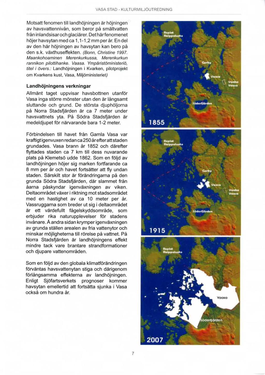 Motsatt fenomen till landhöjningen är höjningen av havsvattennivån, som beror på smältvatten från inlandsisaroch glaciärer. Det härfenomenet höjer havsytan med ca 1,1-1,2 mm per år.