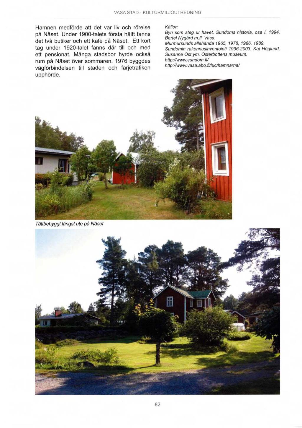 Hamnen medförde att det var liv och rörelse på Näset. Under 1900-talets första hälft fanns det två butiker och ett kafé på Näset. Ett kort tag under 1920-talet fanns där till och med ett pensionat.