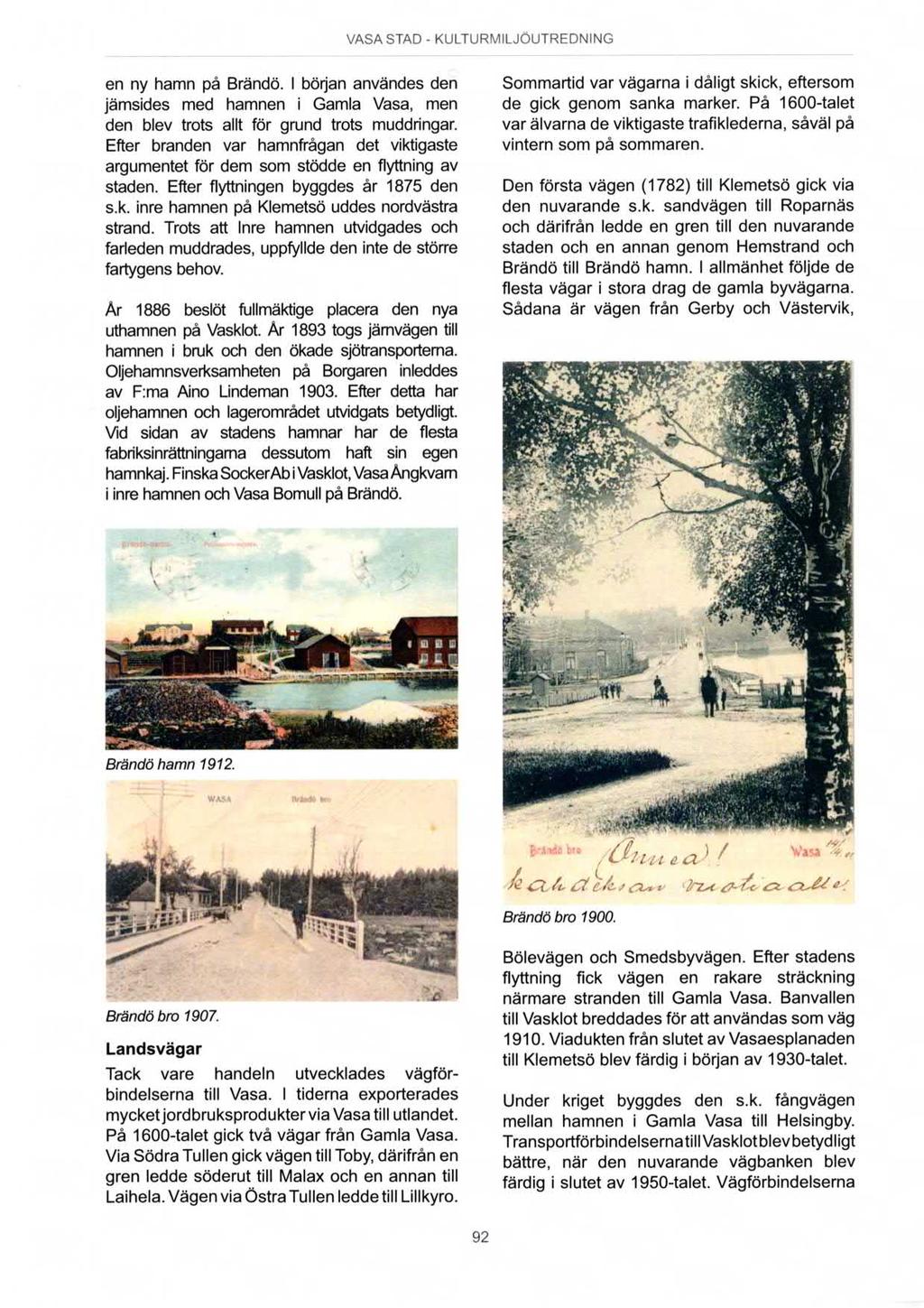 _ VASA STAD - KULTURMILJÖUTREDNING en ny hamn på Brändö. I början användes den jämsides med hamnen i Gamla Vasa, men den blev trots allt för grund trots muddringar.