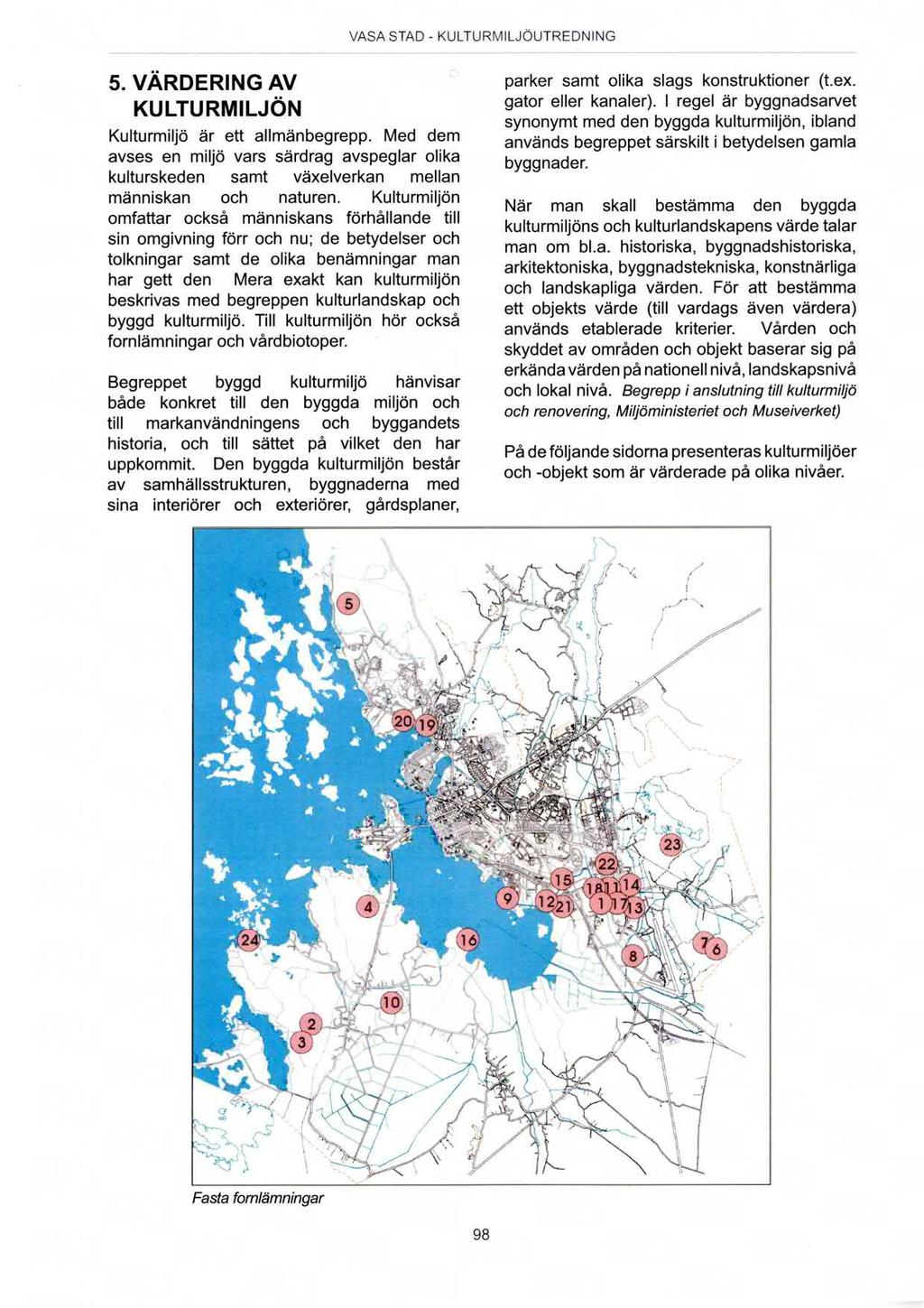 5. värdering Av KuLTuRMlLJöN Kulturmiljö är ett allmänbegrepp. Med dem avses en miljö vars särdrag avspeglar olika kulturskeden samt växelverkan mellan människan och naturen.