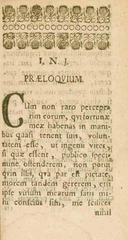 , I, N. J. PII. LOQVIUM. CUm non raro percepee U rim corurr, qvi.ortun.e mea. habenas in mani- Kus cz..ali rencnt fuis, voluht2tcm cllo, ut in^enll vires, fi <^u?