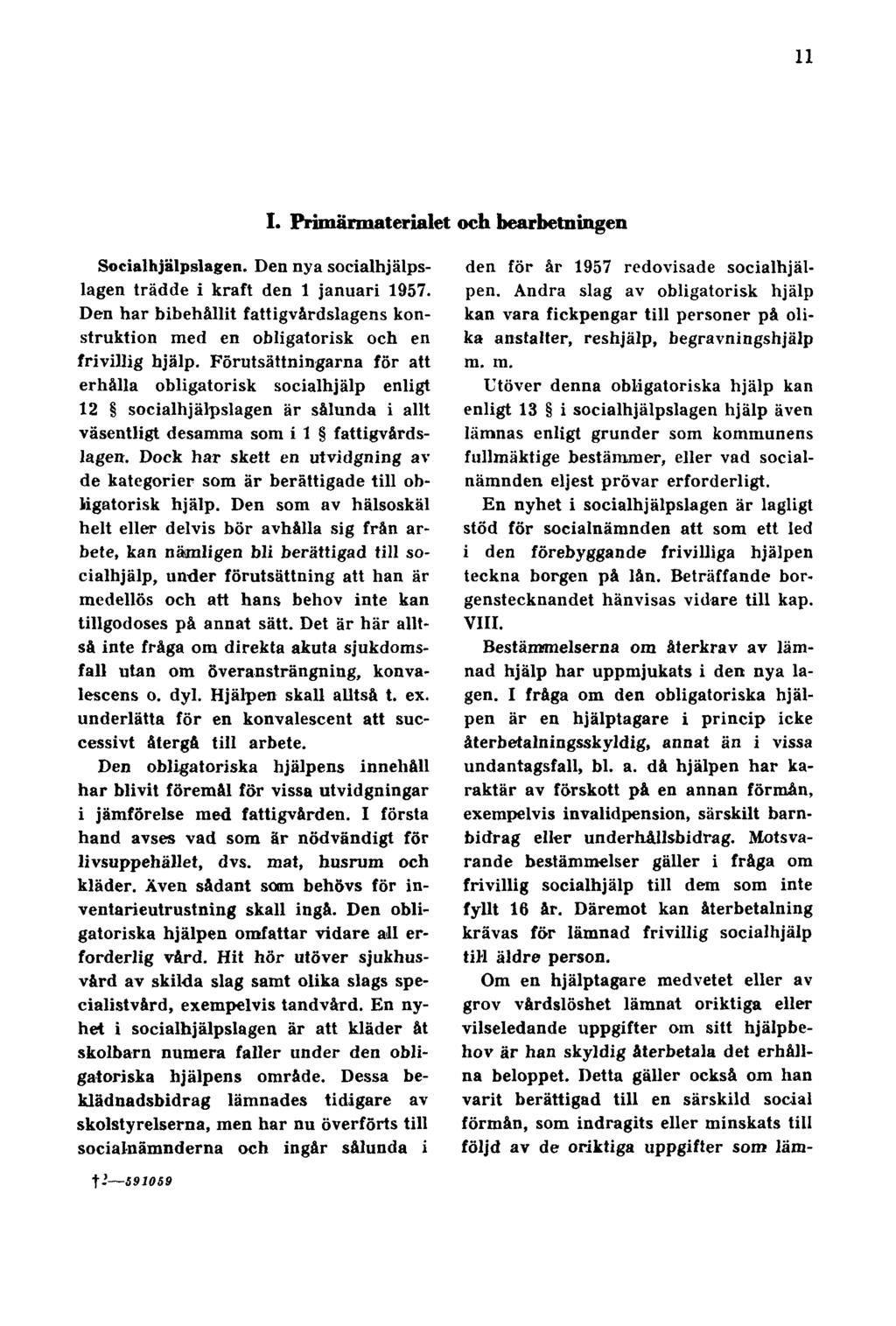 11 I. Primärmaterialet och bearbetningen Socialhjälpslagen. Den nya socialhjälpslagen trädde i kraft den 1 januari 1957.