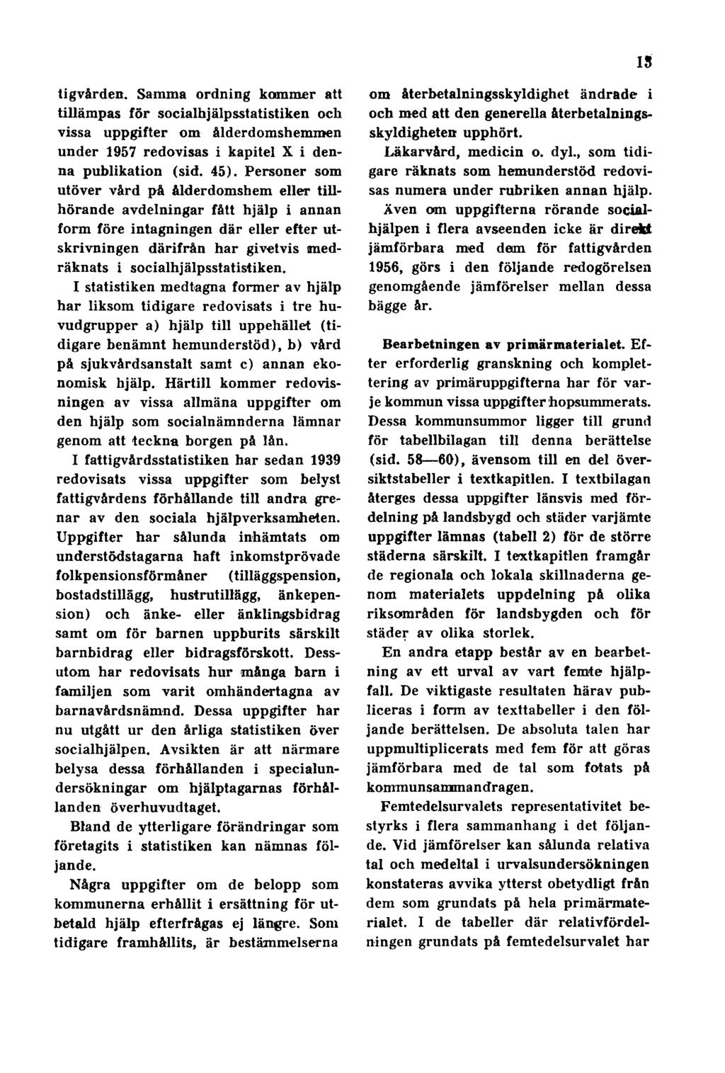 13 tigvården. Samma ordning kommer att tillämpas för socialhjälpsstatistiken och vissa uppgifter om ålderdomshemmen under 1957 redovisas i kapitel X i denna publikation (sid. 45).
