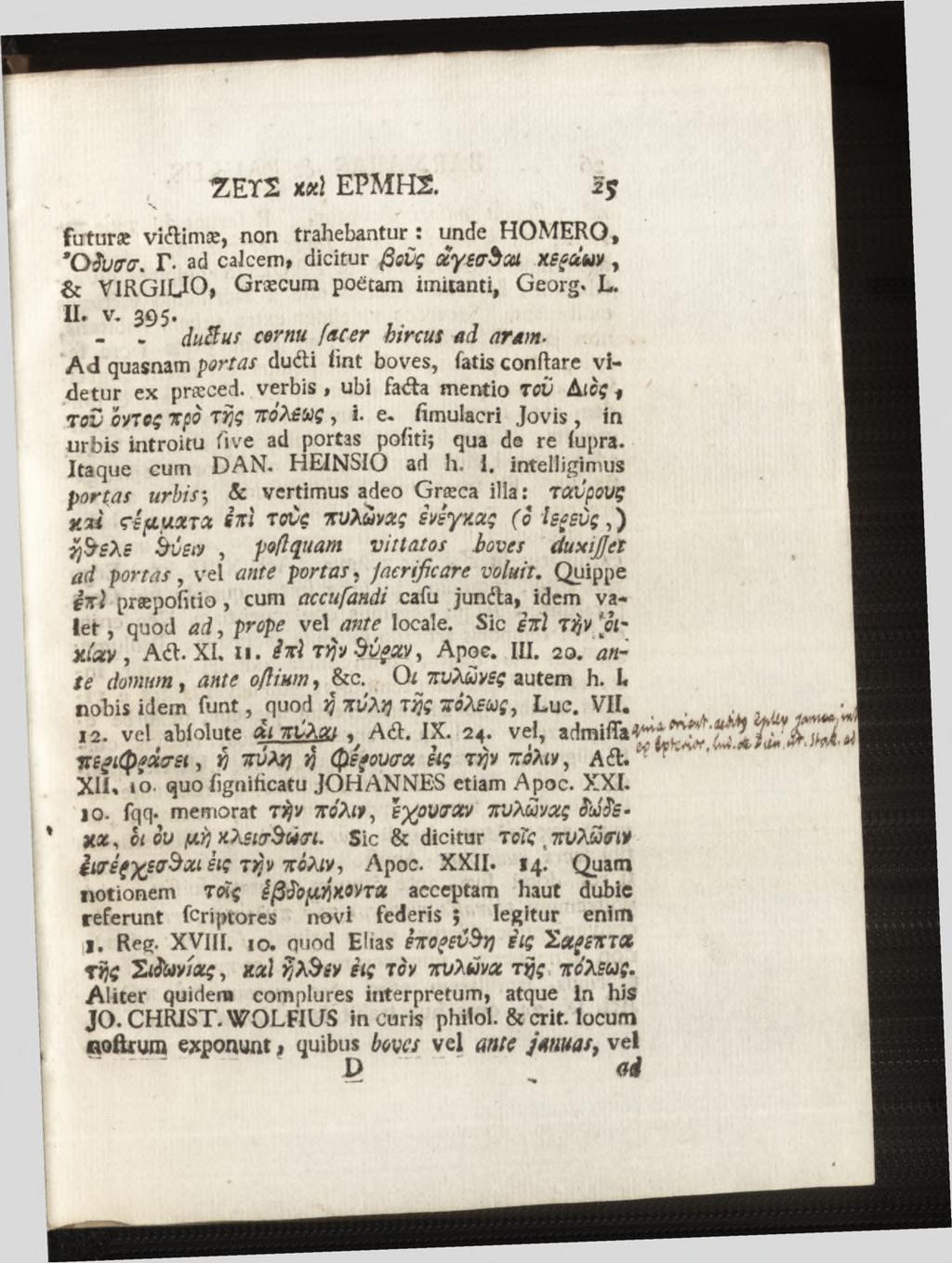fu tu r* vi&imæ, non trahebantur: unde H O M ERO, * 0 J t w. T. a cl calcem, dicitur ßovg ctyeabcct xegduv, 6c VIRG1ÜO, Græcum poëtam imitanti, Georg«L. - duiïus cornu facer hircus ad aram.