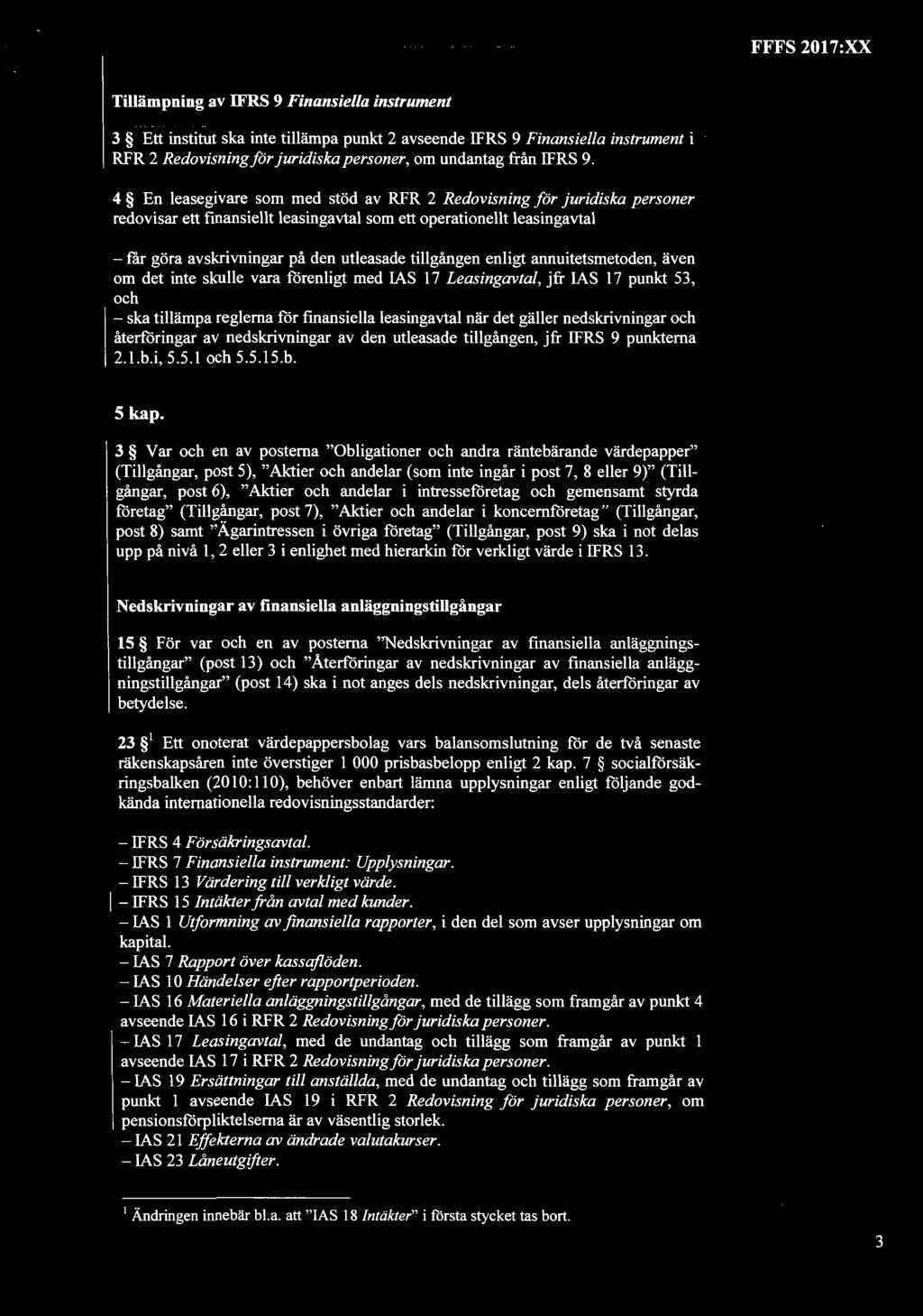 FFFS 2017:XX Tillämpning av IFRS 9 Finansiella instrument 3 Ett institut ska inte tillämpa punkt 2 avseende IFRS 9 Finansiella instrument i RFR 2 Redovisning för juridiska personer, om undantag från