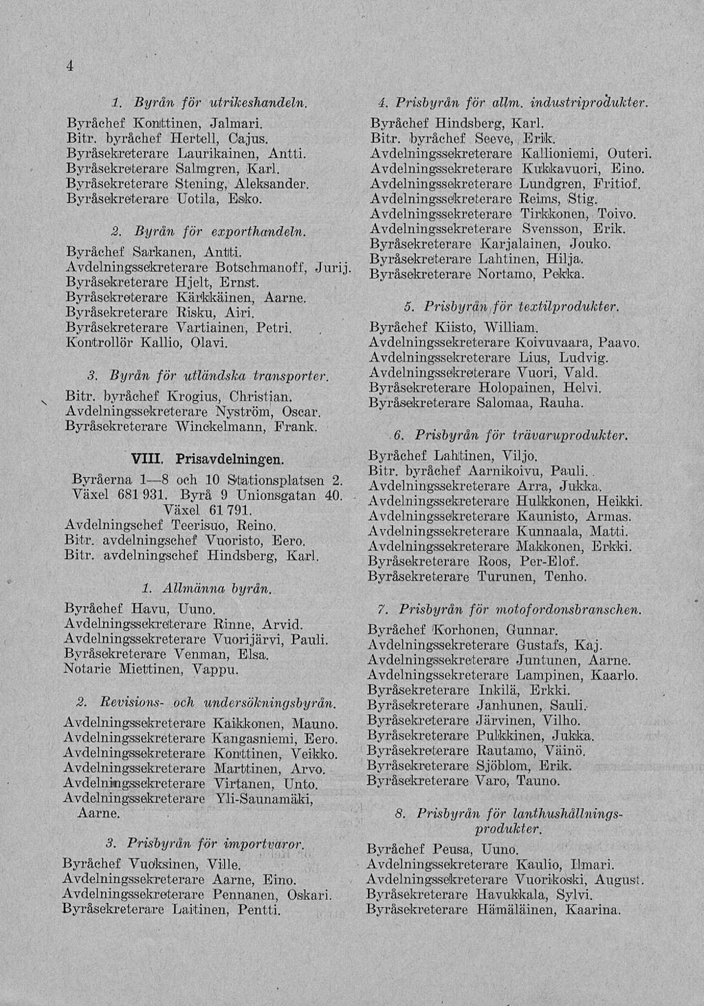 4 X 1. Byrån för utrikeshandeln. Byråchef Konttinen, Jalmari. Bitr. byråchef Hertell, Cajus. Byråsekreterare Laurikainen, Antti. Byråsekreterare Salmgren, Karl. Byråsekreterare Stening, Aleksander.