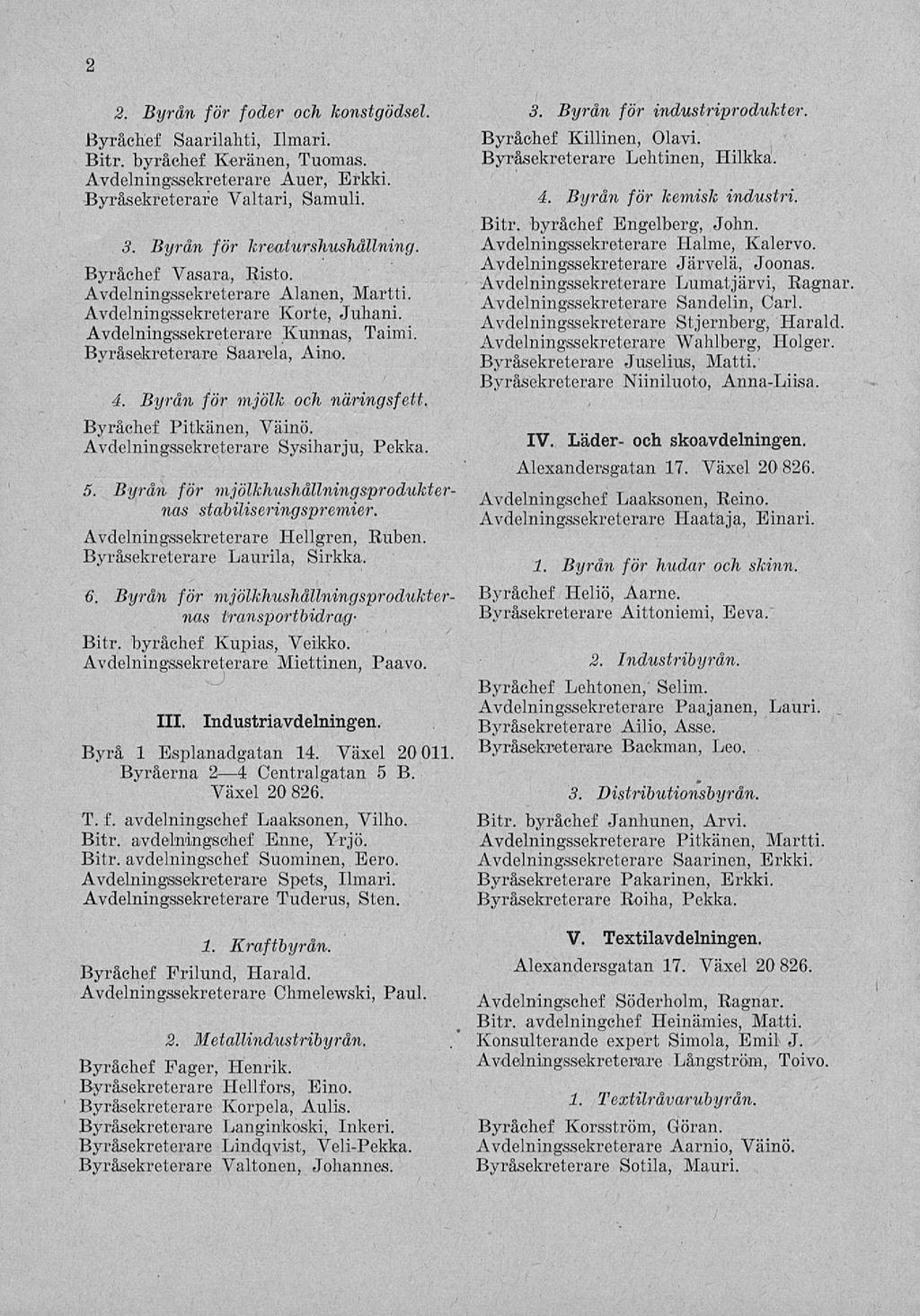 2 2. Byrån för foder och konstgödsel. Byråchef Saarilahti, Ilmari. Bitr. byråchef Keränen, Tuomas. Avdelningssekreterare Auer, Erkki. Byråsekreterare Valtari, Samuli. 3. Byrån för kreaturshushållning.