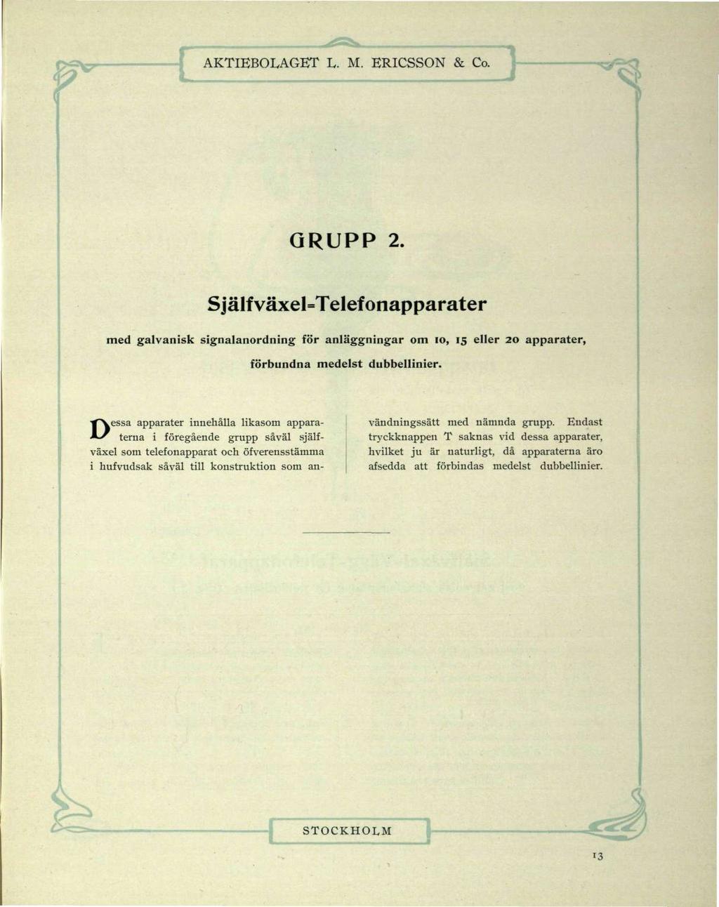 GRUPP 2. Själfväxel=Telefonapparater med galvanisk signalanordning för anläggningar om 10, 15 eller 20 apparater, förbundna medelst dubbellinier.