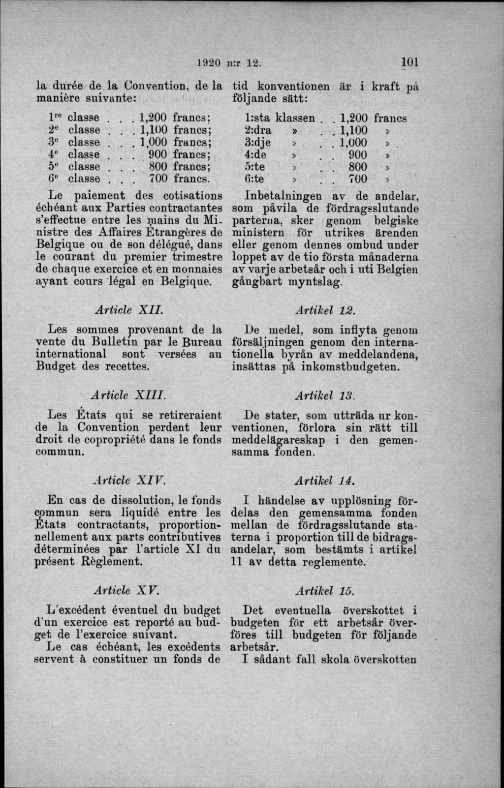 la durée de la Convention, de la tid konventionen är i kraft på maniére suivante: följande sätt: l re classe 2e 3C 4 5 öe classe classe classe classe classe 1,200 francs; 1,100 francs; 1,000 francs;