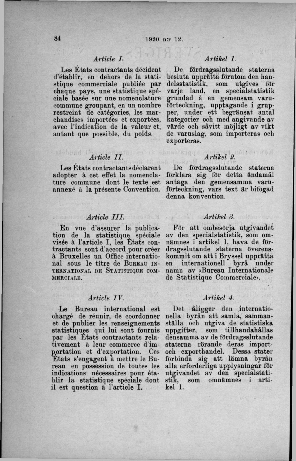 Article I Les É tats contractants décident d établir, en dehors de la statistique commerciale publiée par ehaque pays, une statistique spéciale basée sur une nomenclature commune groupant, en un