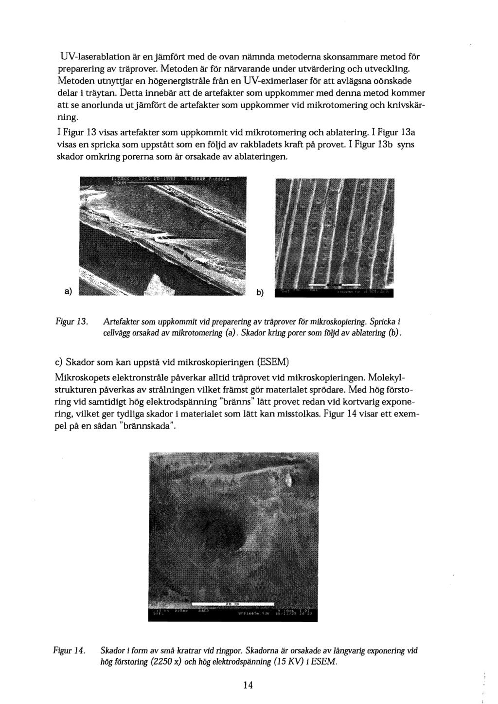UV-laserablation ar enjamfort med de ovan namnda metoderna skonsammare metod for preparering av traprover. Metoden ar for narvarande under utvardering och utveckling.