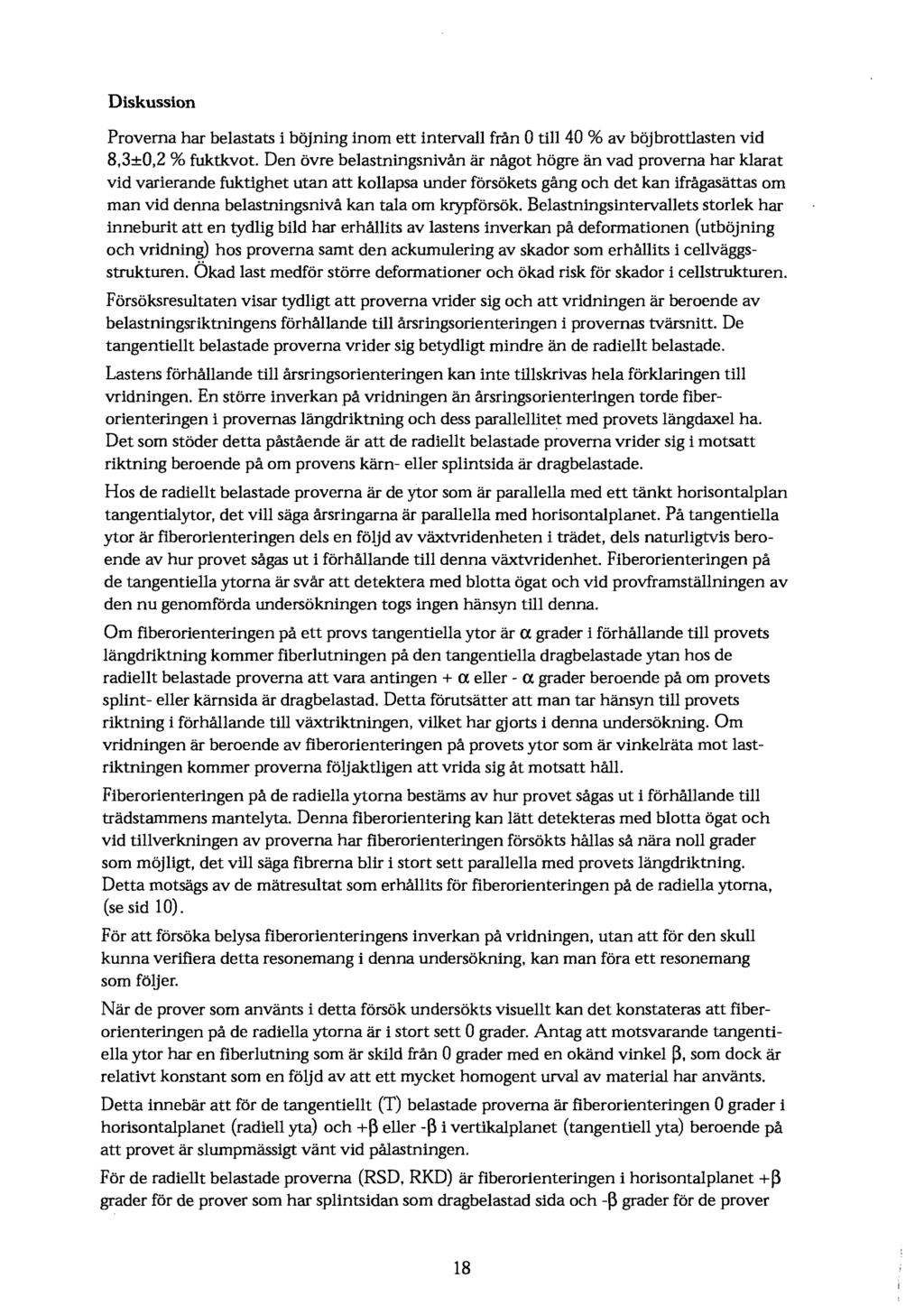 Diskussion Provema har belastats i bojning inom ett intervall fran 0 till 40 % av bojbrottlasten vid 8,3±O,2 % fuktkvot.