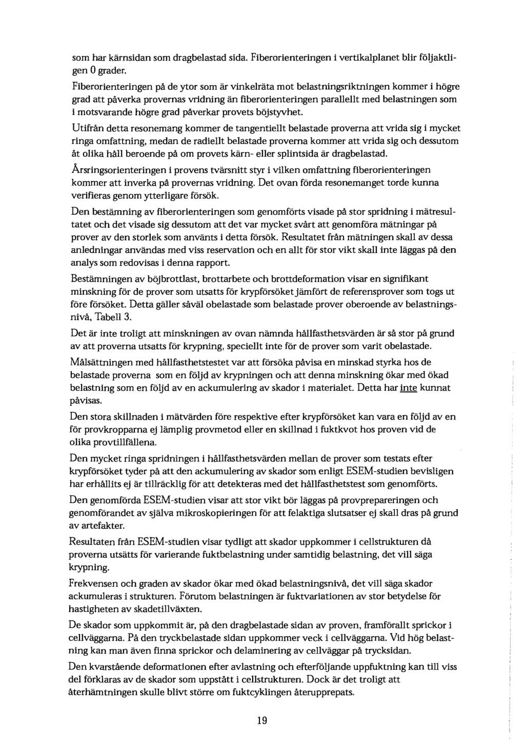 som bar karnsidan som dragbelastad sida. Fiberorienteringen i vertikalplanet blir foljaktligen 0 grader.