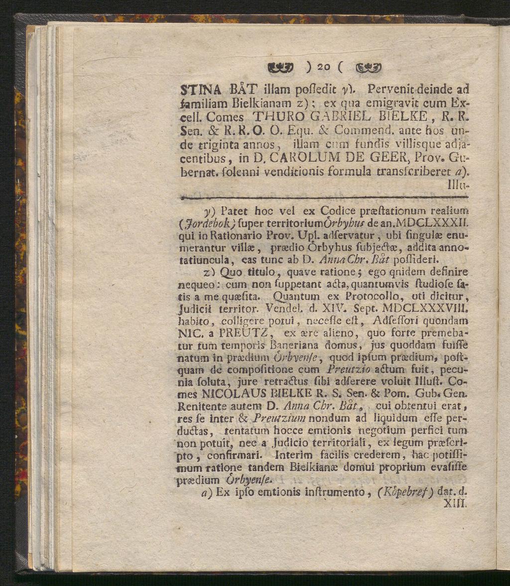 ) 20 ( STINA BÅT illam pofledit y\ Pervenit deinde ad familiam Bielkianam z); ex qua emigravit cum Ex cel!. Comes THURO GABKIEL BIELKE, R. R. Sen. & R.R.O. ö. Equ. & Commeqd.