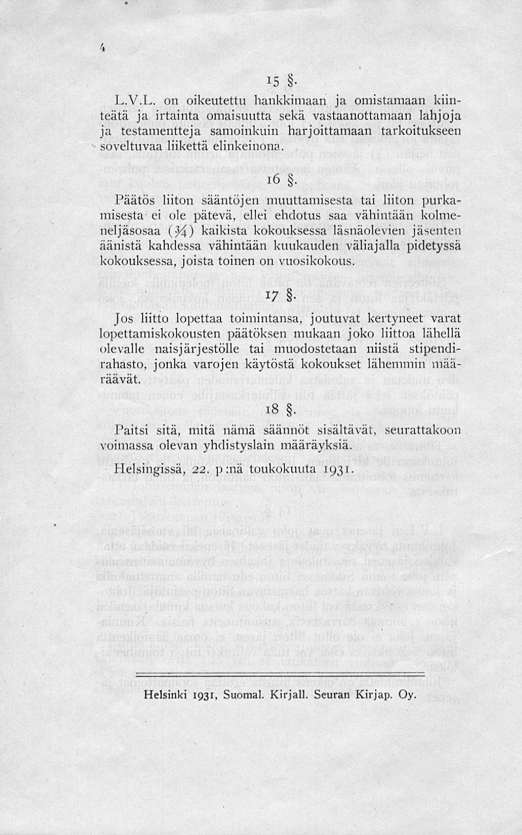 15 L.V.L. on oikeutettu hankkimaan ja omistamaan kiinteätä ja irtainta omaisuutta sekä vastaanottamaan lahjoja ja testamentteja samoinkuin harjoittamaan tarkoitukseen soveltuvaa liikettä elinkeinona.