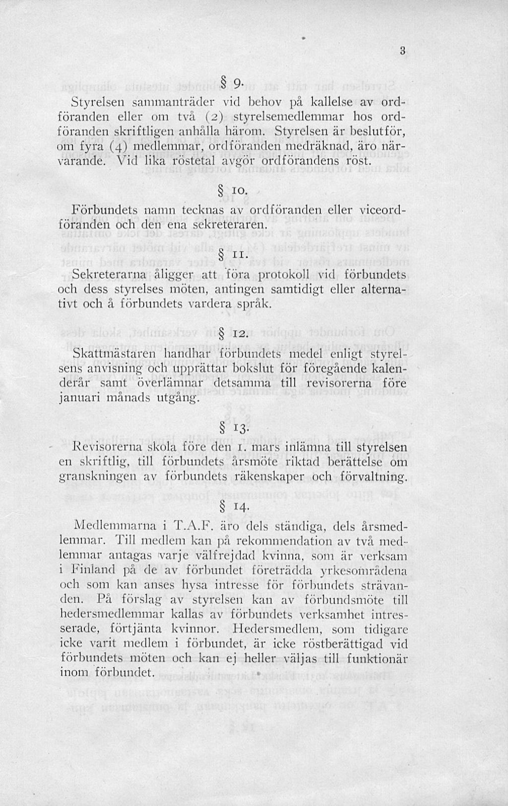 Styrelsen sammanträder vid behov på kallelse av ordföranden eller om två (2) styrelsemedlemmar hos ordföranden skriftligen anhålla härom.