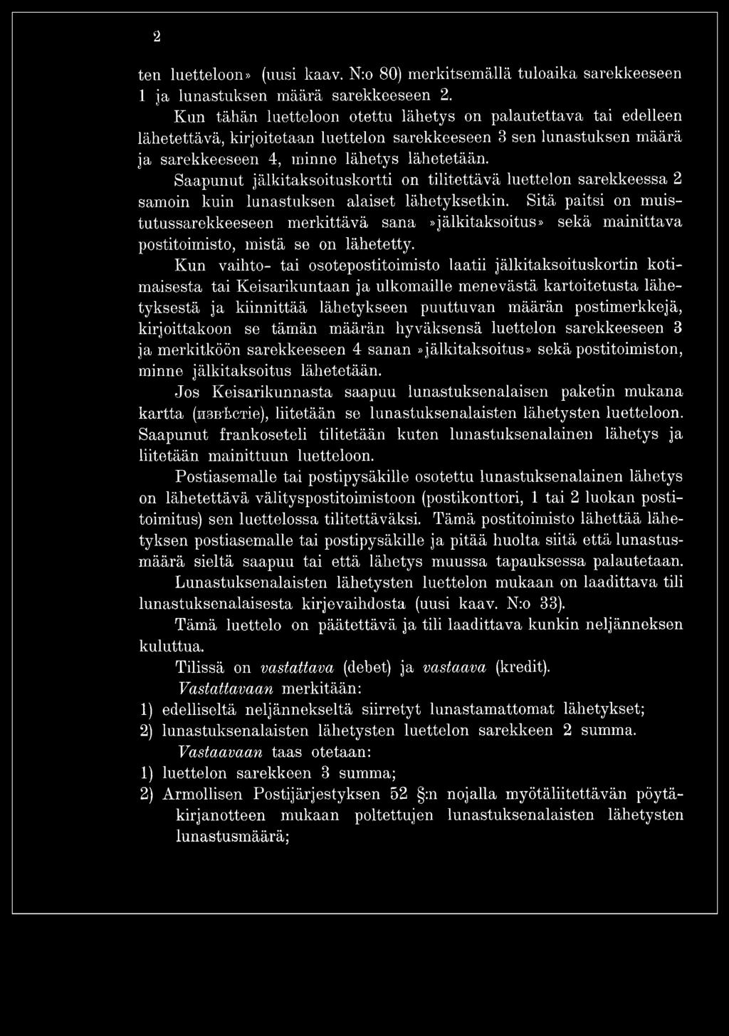 Kun vaihto- tai osotepostitoimisto laatii jälkitaksoituskortin kotimaisesta tai Keisarikuntaan ja ulkomaille menevästä kartoitetusta lähetyksestä ja kiinnittää lähetykseen puuttuvan määrän