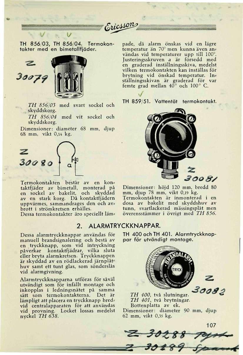 &ä^9^ä TH 856/03, TH 856/04. Termokontakter med en bimetallfjäder. 3ö0ff pade, då alarm önskas vid en lägre temperatur än 70 men kunna även ans vändas vid temperaturer upp till 100.