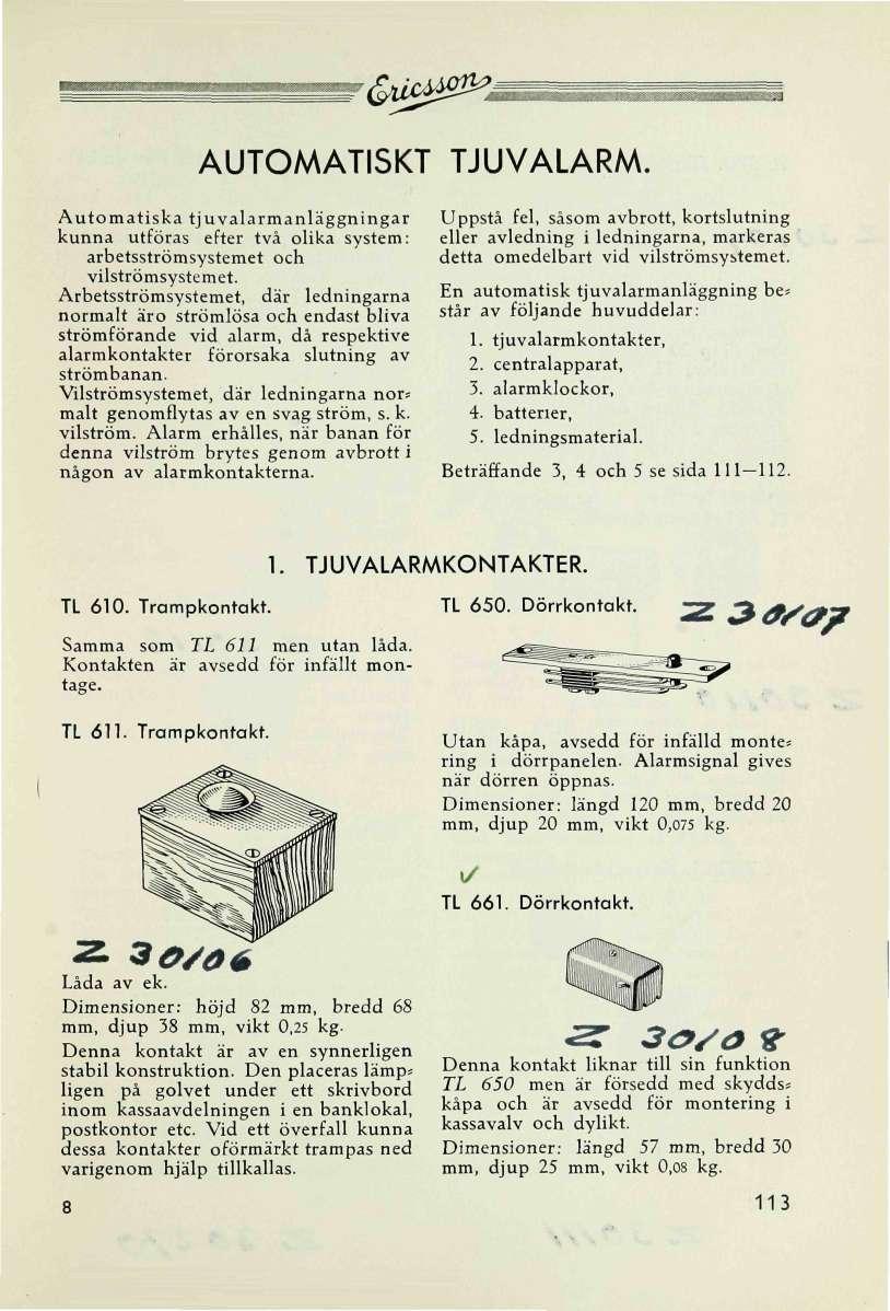 &dt ^Ä AUTOMATISKT TJUVALARM. Automatiska tjuvalarmanläggningar kunna utföras efter två olika system: arbetsströmsystemet och vilströmsystemet.