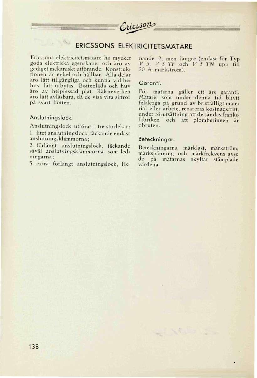 ERICSSONS ELEKTRICITETSMATARE Ericssons elektricitetsmätare ha mycket goda elektriska egenskaper och äro av gediget mekaniskt utförande. Konstruk; tionen är enkel och hållbar.