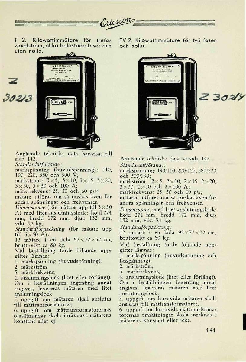 '& *^_ \ T 2. Kilowattiätare för trefas TV 2. Kilowattiätare för två faser växelström, olika belastade faser och och nolla, utan nolla. $02/3 3<y*/y Angående tekniska data hänvisas till sida 142.