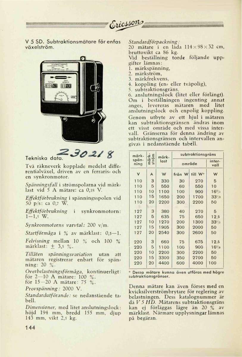 -&/c*!g^ V 5 SD. Subtraktionsmätare för enfas växelström. &30JU «Tekniska data. Två räkneverk kopplade medelst diffes rentialväxel, driven av en ferrariss och en synkronmotor.