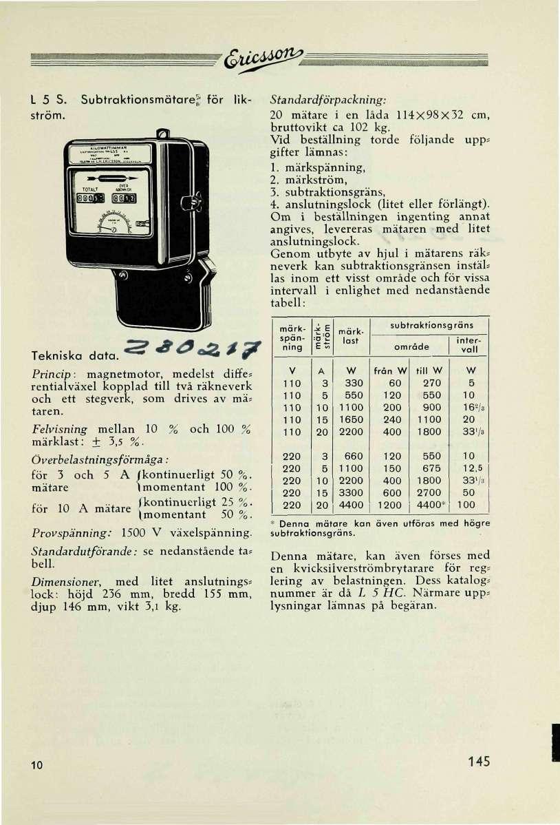 'fedt^ä Tekniska data. ' lik- *<?<&*? Princip: magnetmotor, medelst diffe» rentialväxel kopplad till två räkneverk och ett stegverk, som drives av mä» tåren.