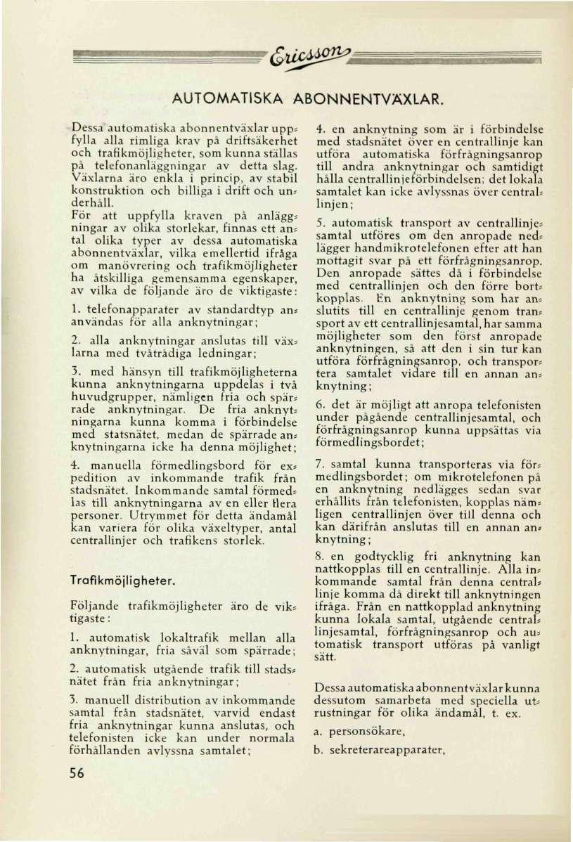 AUTOMATISKA ABONNENTVÄXLAR. Dessa automatiska abonnentväxlar upp* fylla alla rimliga krav på driftsäkerhet och trafikmöjligheter, som kunna ställas pa telefonanläggningar av detta slag.