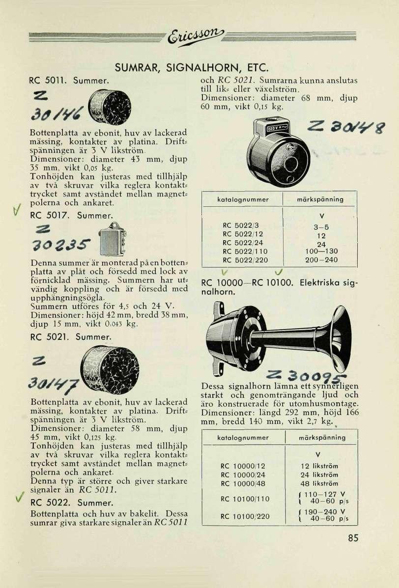 RC 5011. Suer. 3*/V Bottenplatta av ebonit, huv av lackerad mässing, kontakter av platina. Drifts spänningen är 3 V likström. Dimensioner: diameter 43, djup 35, vikt 0,05.