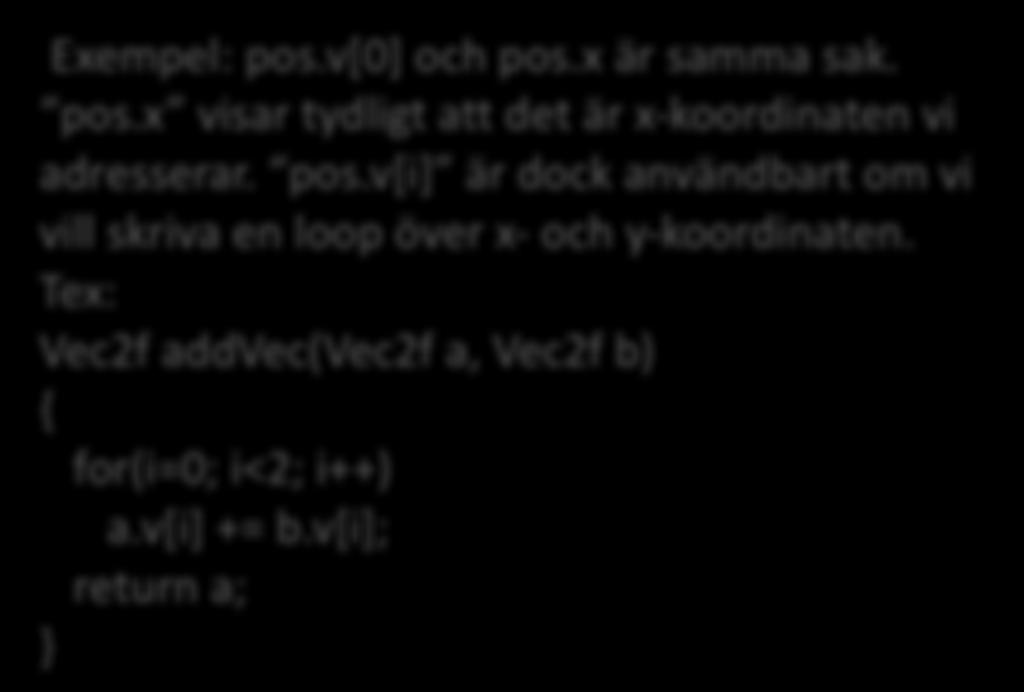 typedef union float v[2]; struct float x,y;; Vec2f; Vec2f pos; pos.v[0] = 1; pos.v[1] = 2; pos.x = 1; pos.