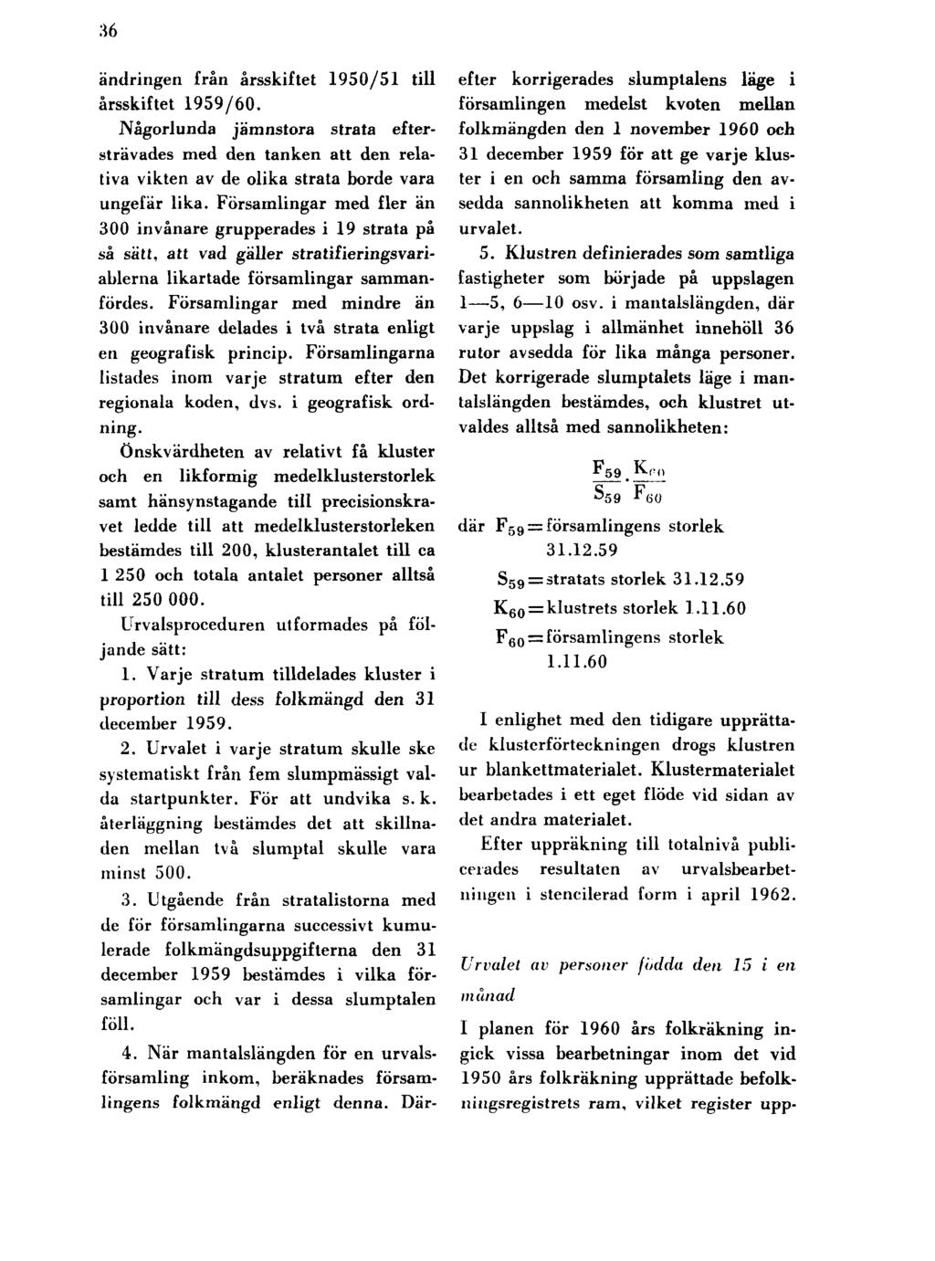 36 ändringen från årsskiftet 1950/51 till årsskiftet 1959/60. Någorlunda jämnstora strata eftersträvades med den tanken att den relativa vikten av de olika strata borde vara ungefär lika.