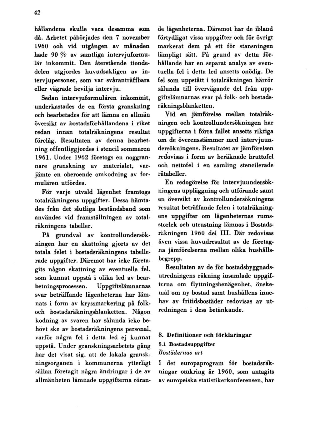 42 hållandena skulle vara desamma som då. Arbetet påbörjades den 7 november 1960 och vid utgången av månaden hade 90 % av samtliga intervjuformulär inkommit.