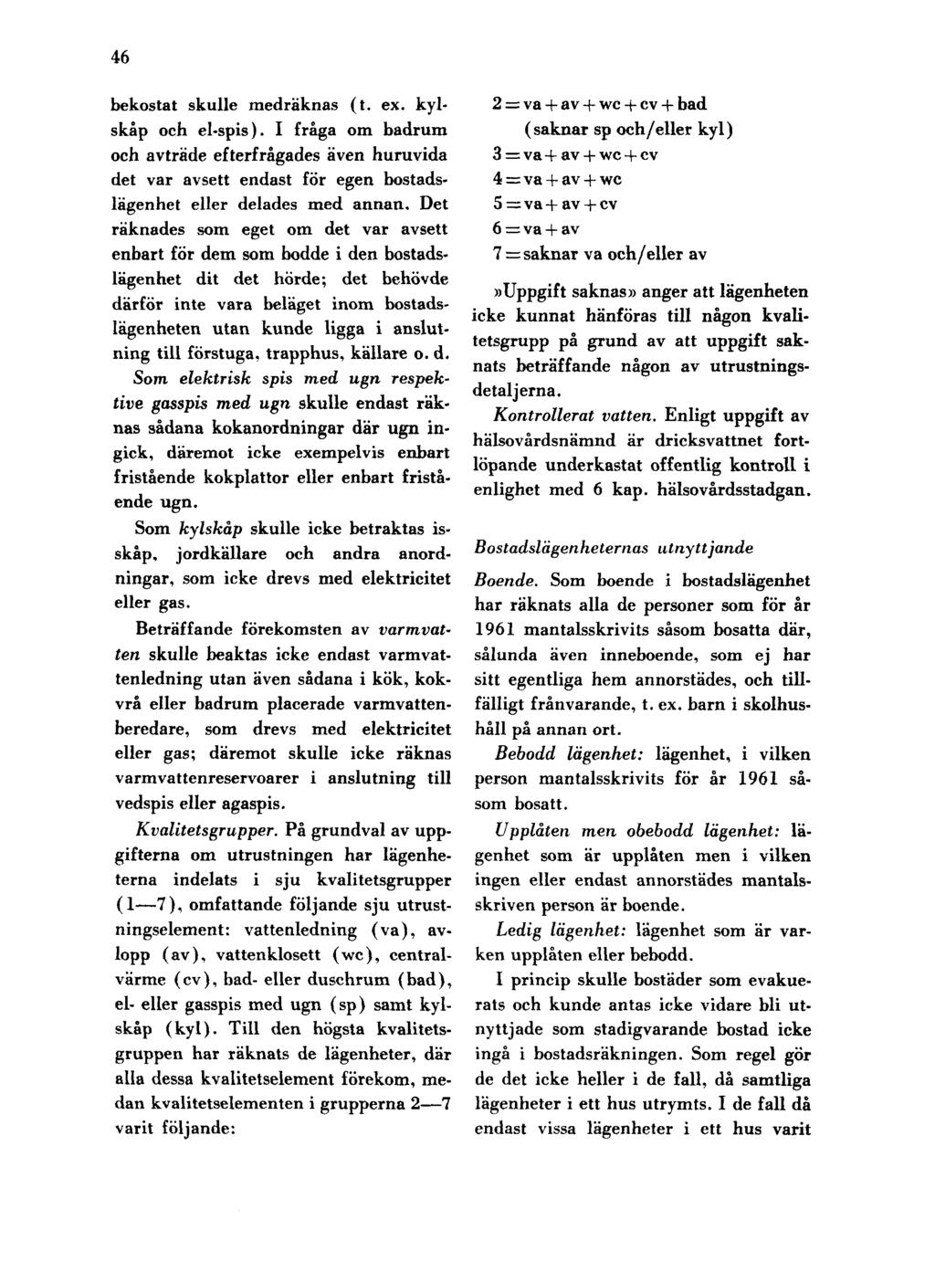 46 bekostat skulle medräknas (t. ex. kylskåp och el-spis). I fråga om badrum och avträde efterfrågades även huruvida det var avsett endast för egen bostadslägenhet eller delades med annan.