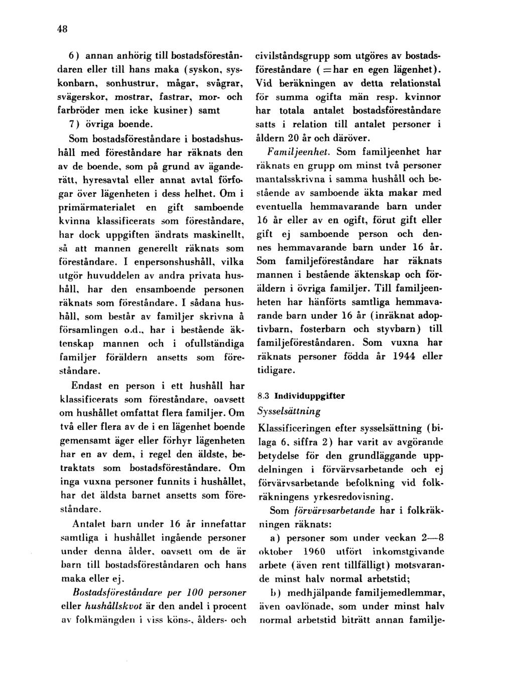 48 6 ) annan anhörig till bostadsföreståndaren eller till hans maka (syskon, syskonbarn, sonhustrur, magar, svågrar, svägerskor, mostrar, fastrar, mor- och farbröder men icke kusiner) samt 7 ) övriga