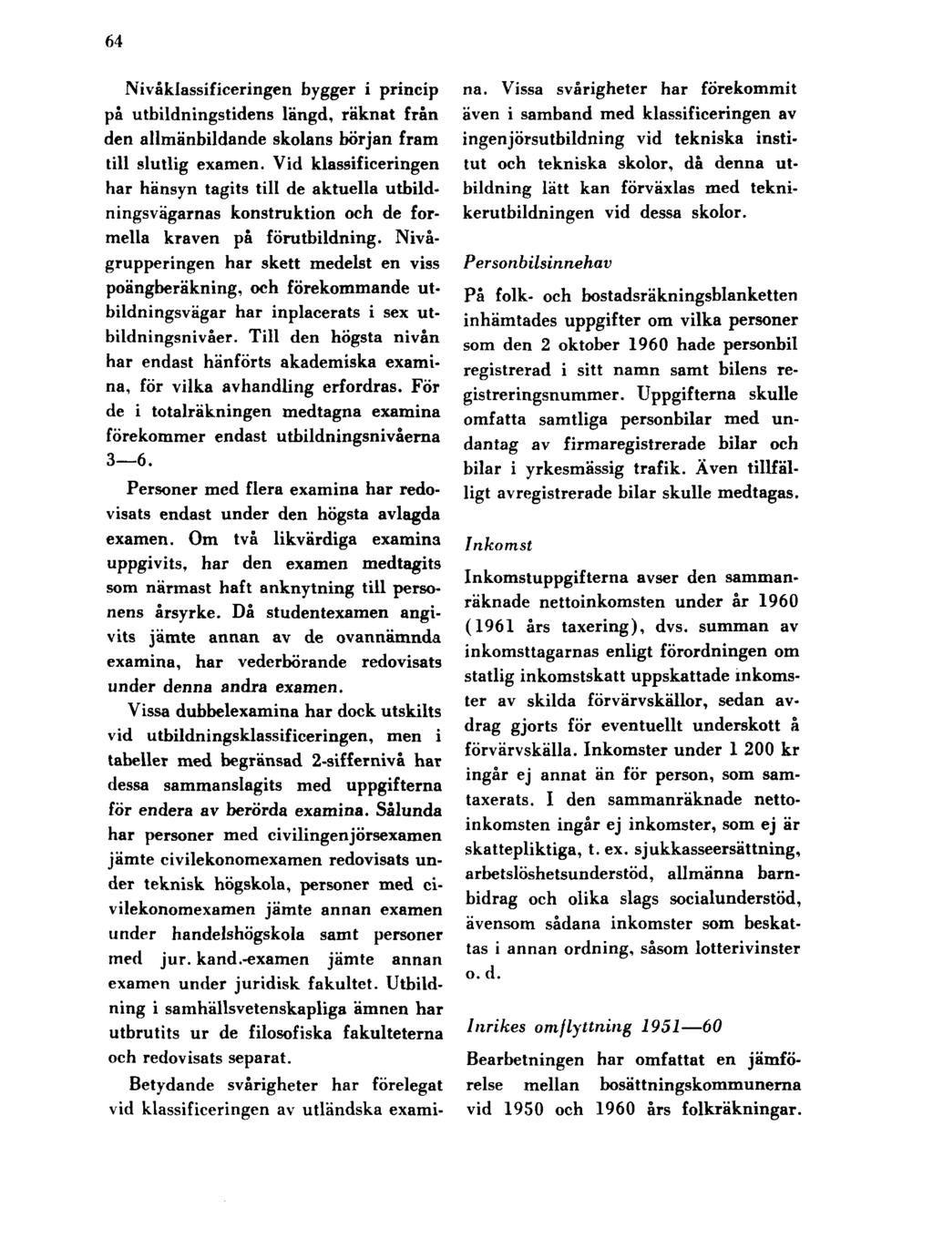 64 Nivåklassificeringen bygger i princip på utbildningstidens längd, räknat från den allmänbildande skolans början fram till slutlig examen.