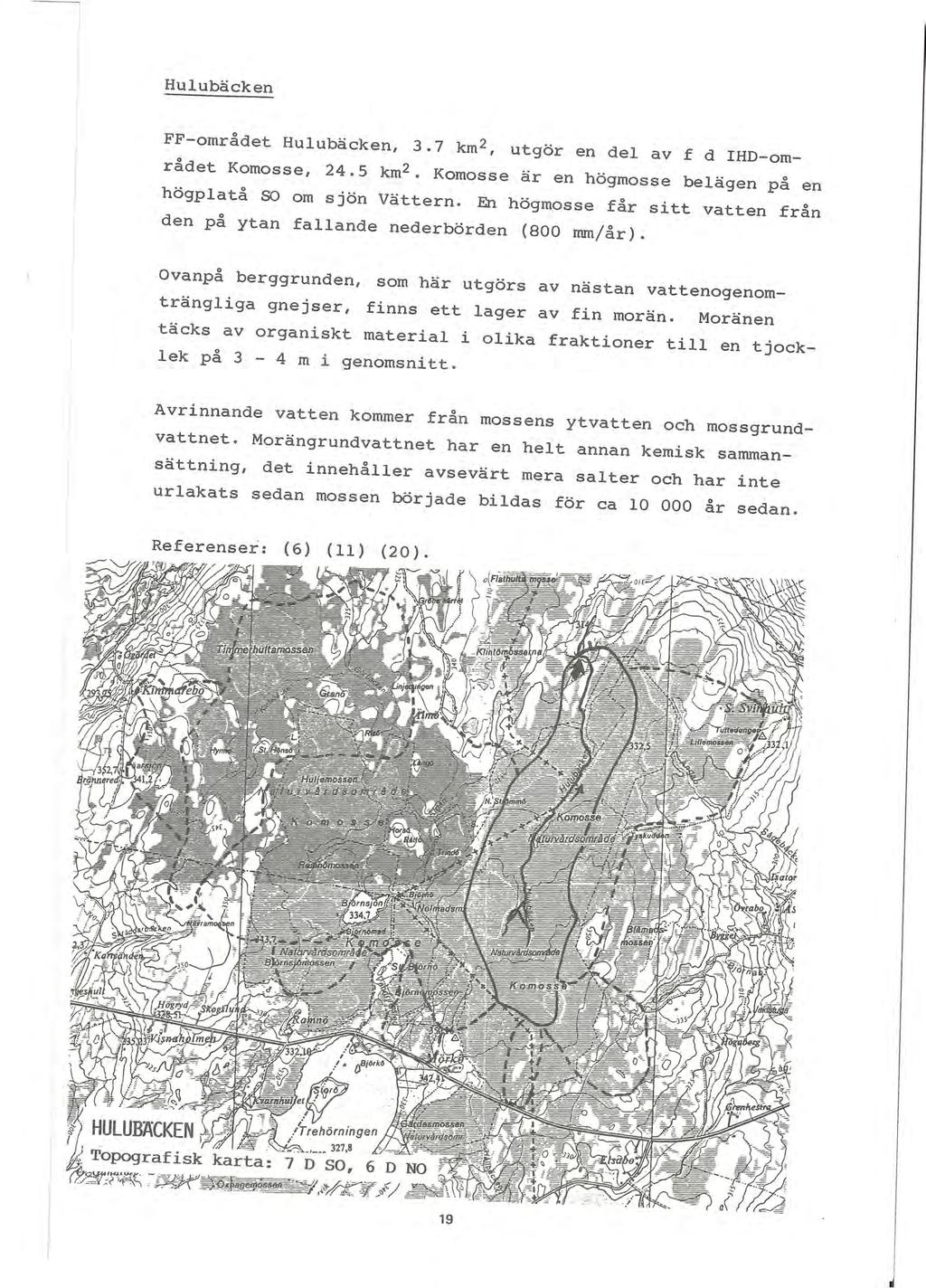 Hulubäcken FF-området Hulubäcken, 3.7 km 2, utgör en del av f d IHD-området Komesse, 24.5 km2. Komesse är en högmosse belägen på en högplatå SO om SJon Vättern.