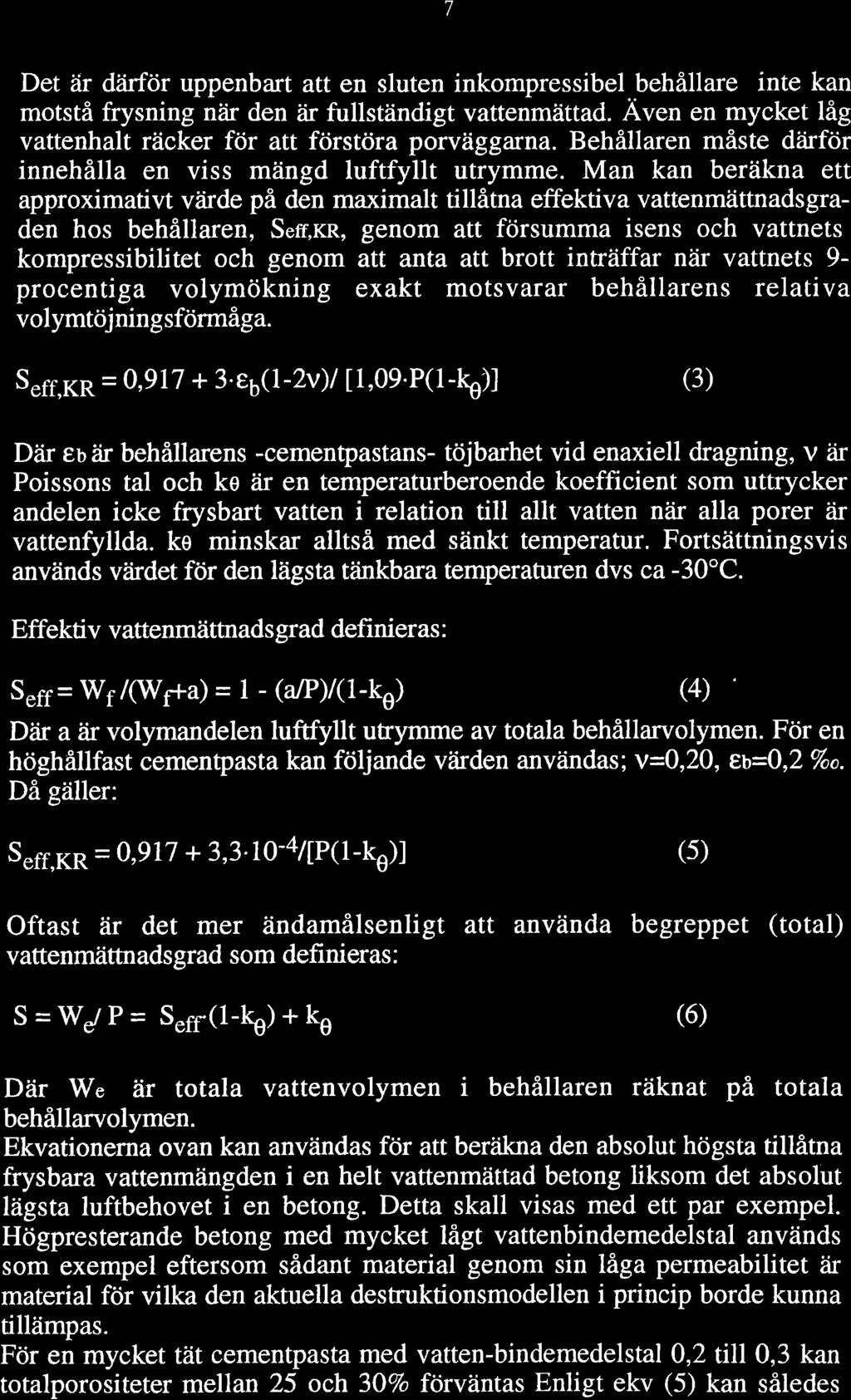 Det är därför uppenbart att en sluten inkompressibel behållare inte kan motstå frysning när den åir fullständigt vattenmättad. Även en mycket låg vattenhalt räcker för att förstöra porväggarna.