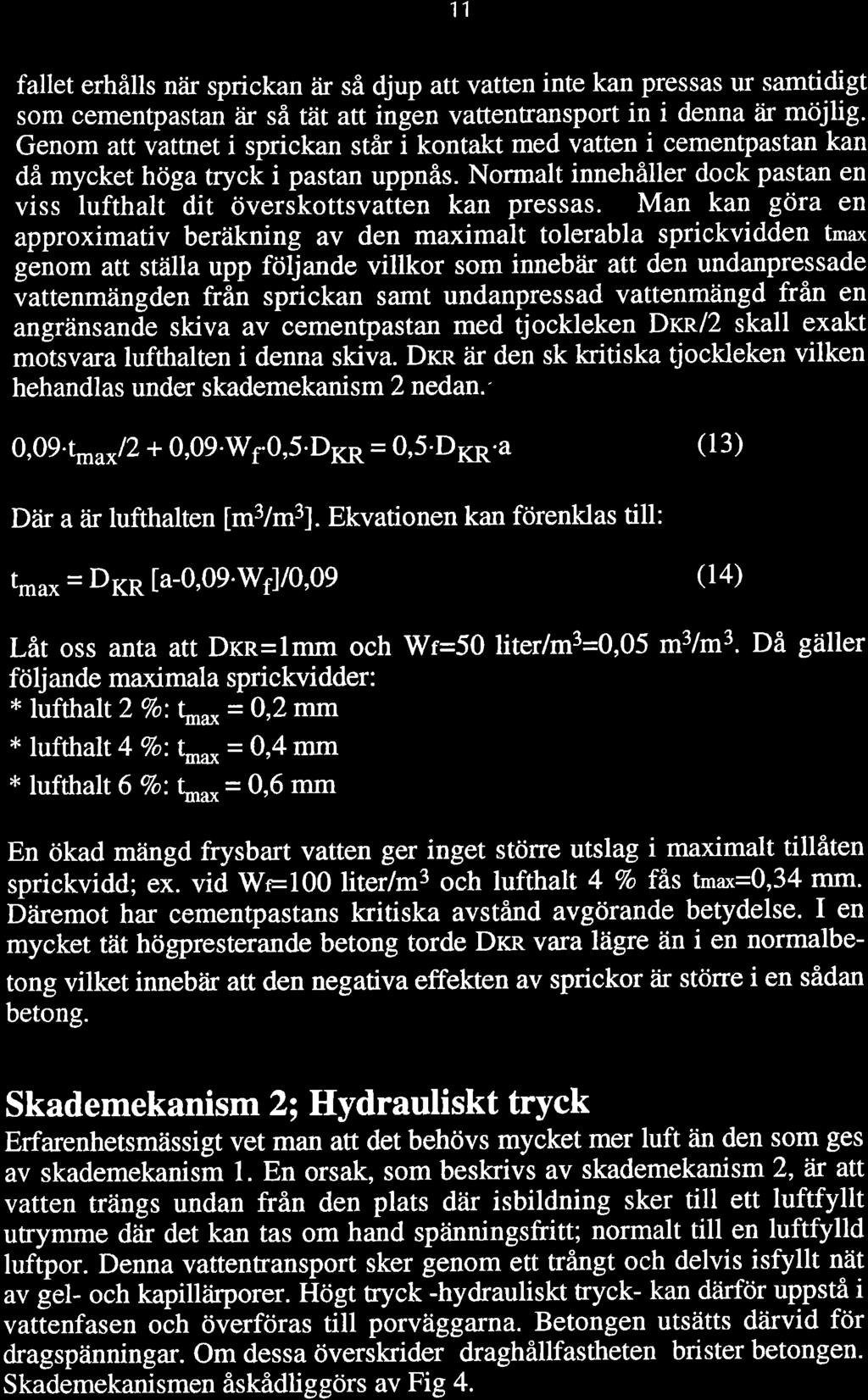 11 fallet erhålls nåir sprickan är så djup att vatten inte kan pressas ur samtidigt som cementpastan åir så tät att ingen vattenftansport in i denna åir möjlig.