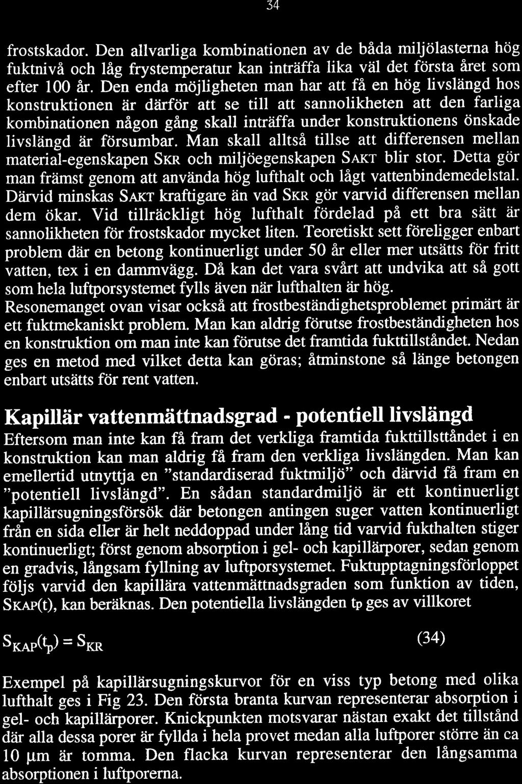 34 frostskador. Den allvarliga kombinationen av de båda miljölasterna hög fuktnivå och låg frystemperatur kan inträffa lika väl det första året som efter 100 fu.
